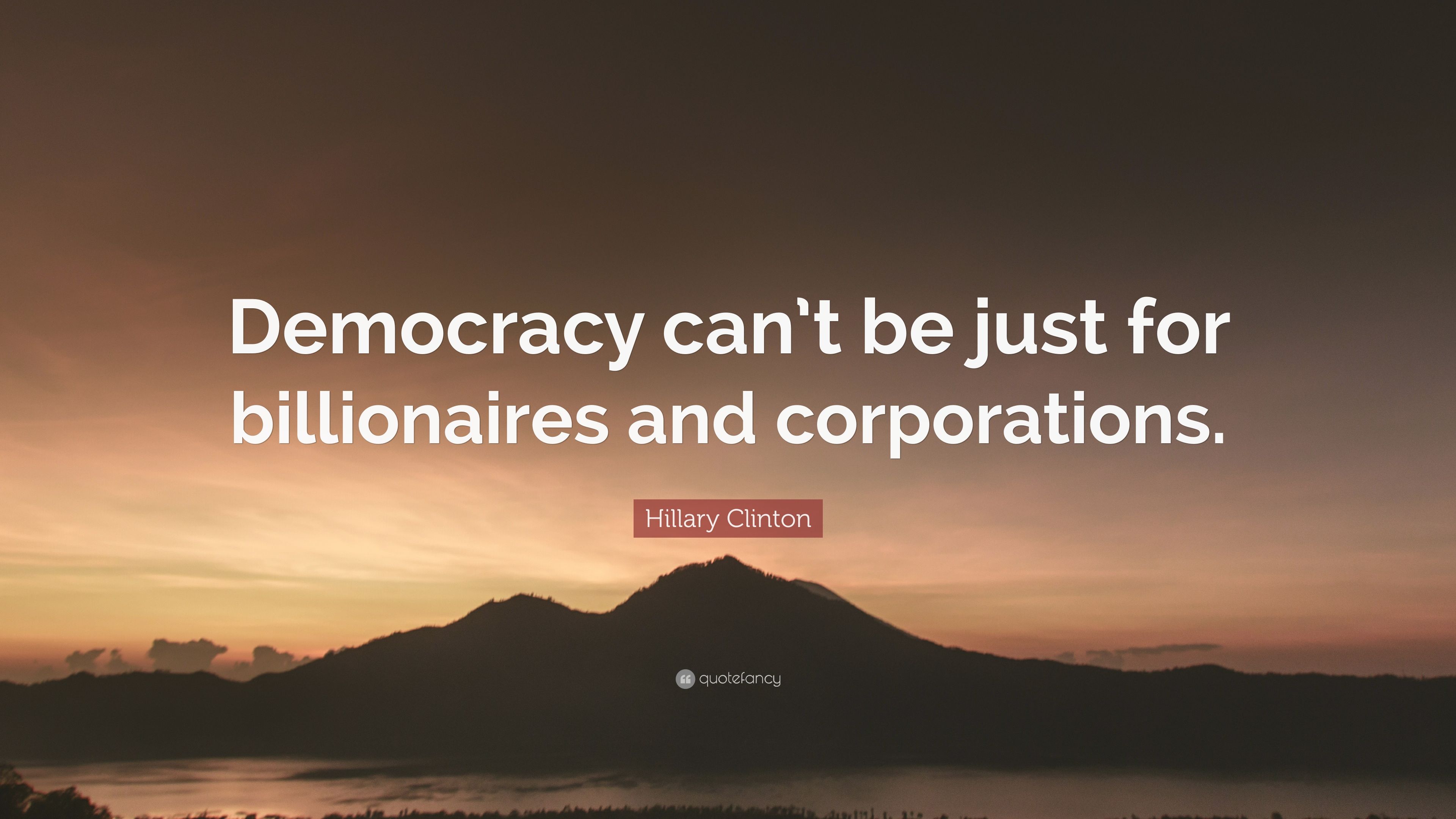 Hillary Clinton Quote: “Democracy can't be just for billionaires