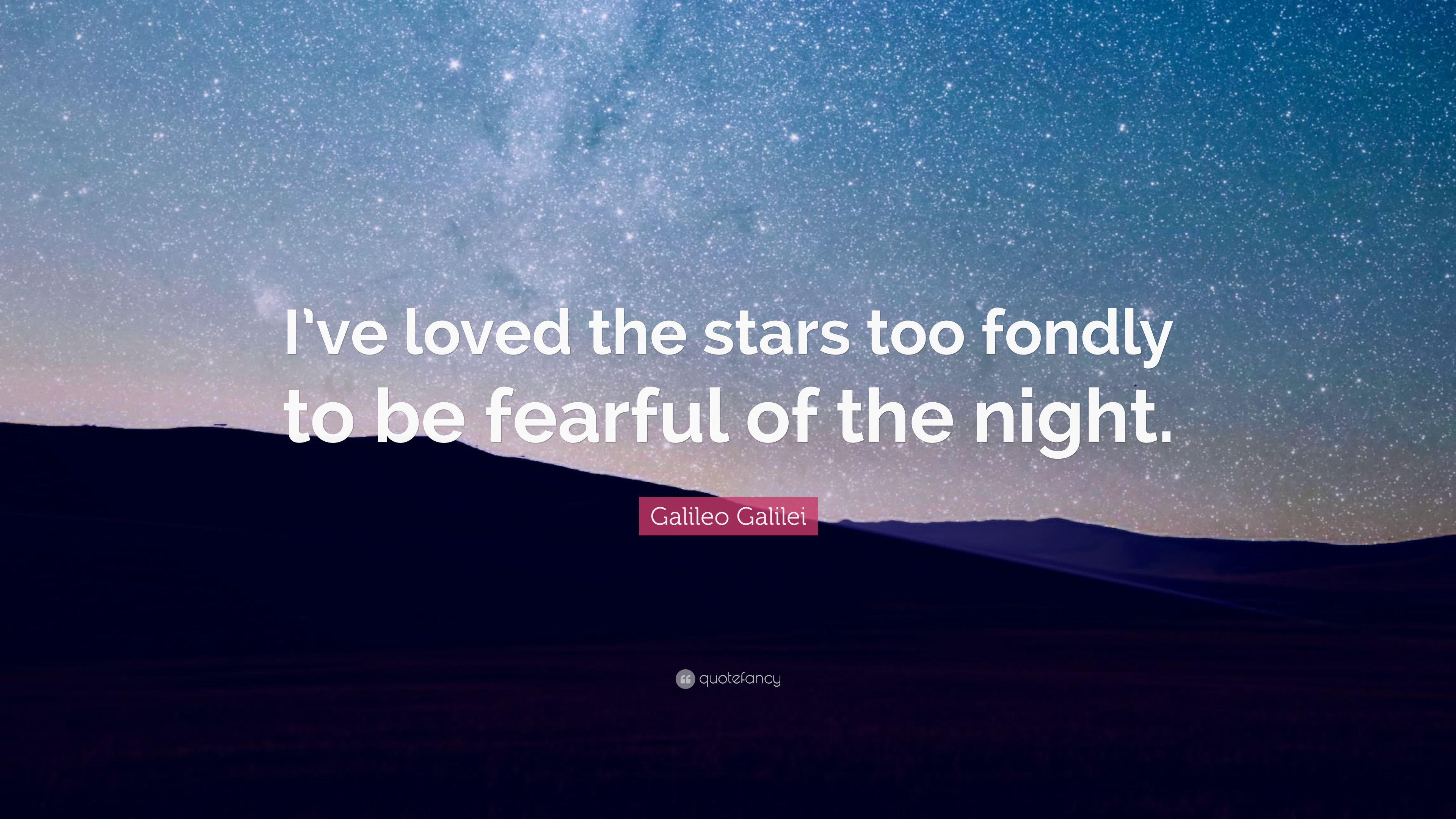 Galileo Galilei Quote: “I've loved the stars too fondly to be