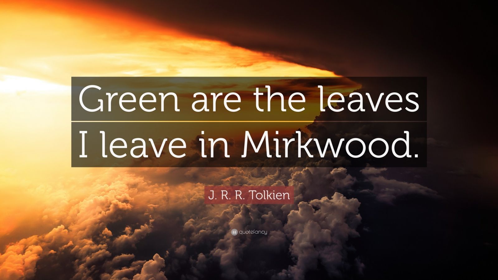 J. R. R. Tolkien Quote: “Green are the leaves I leave in Mirkwood