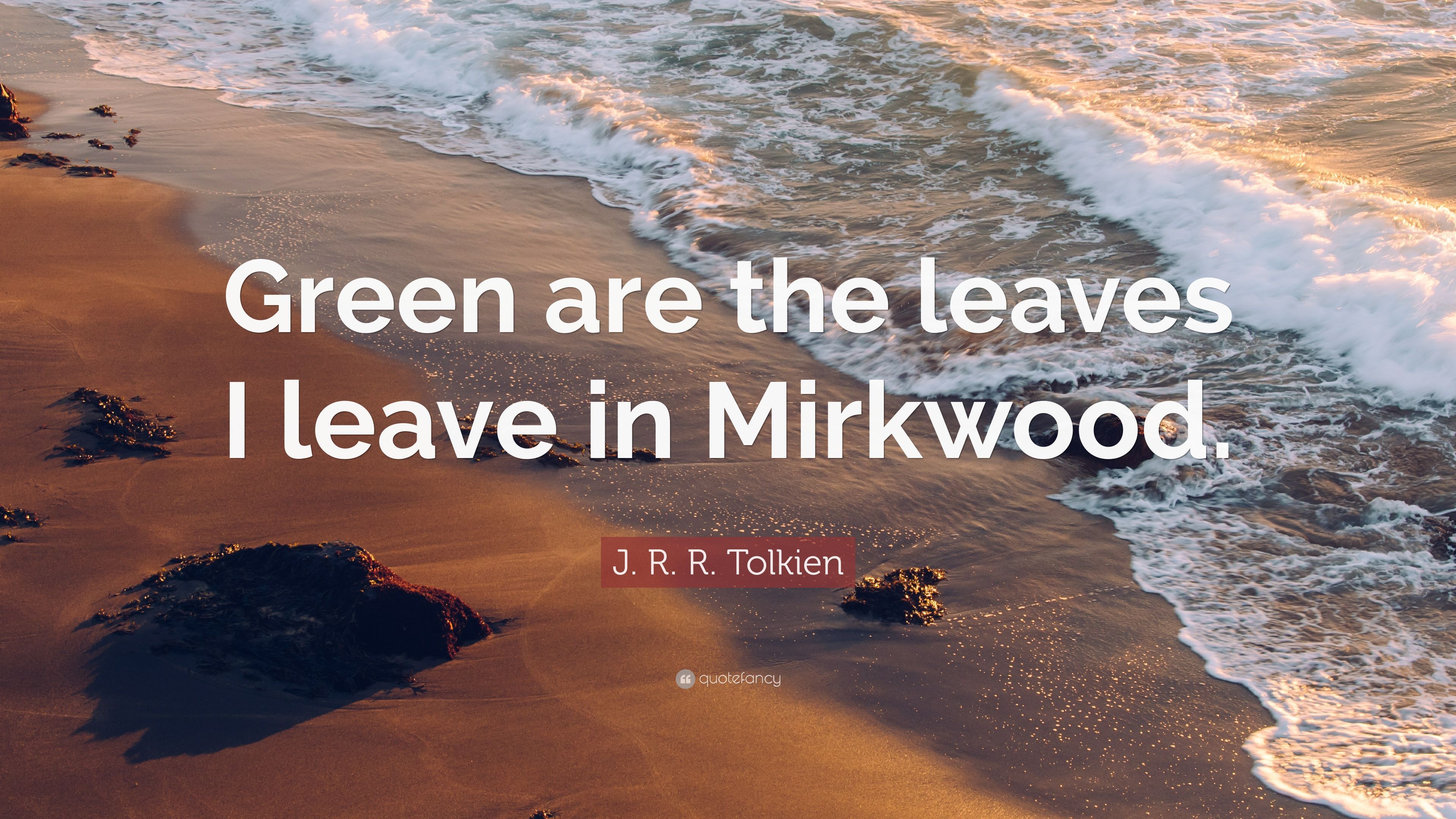 J. R. R. Tolkien Quote: “Green are the leaves I leave in Mirkwood