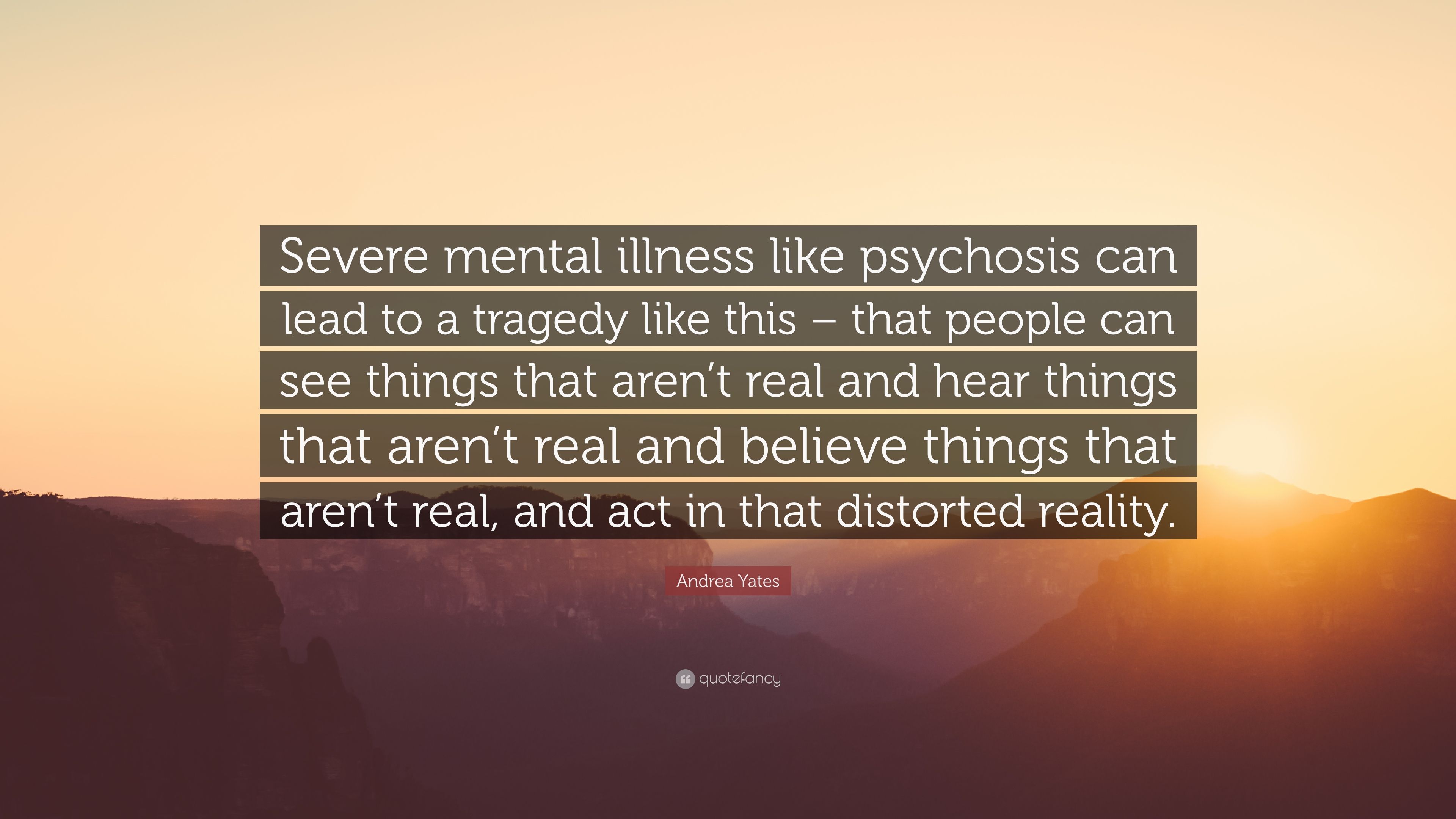 Andrea Yates Quote: “Severe mental illness like psychosis can lead