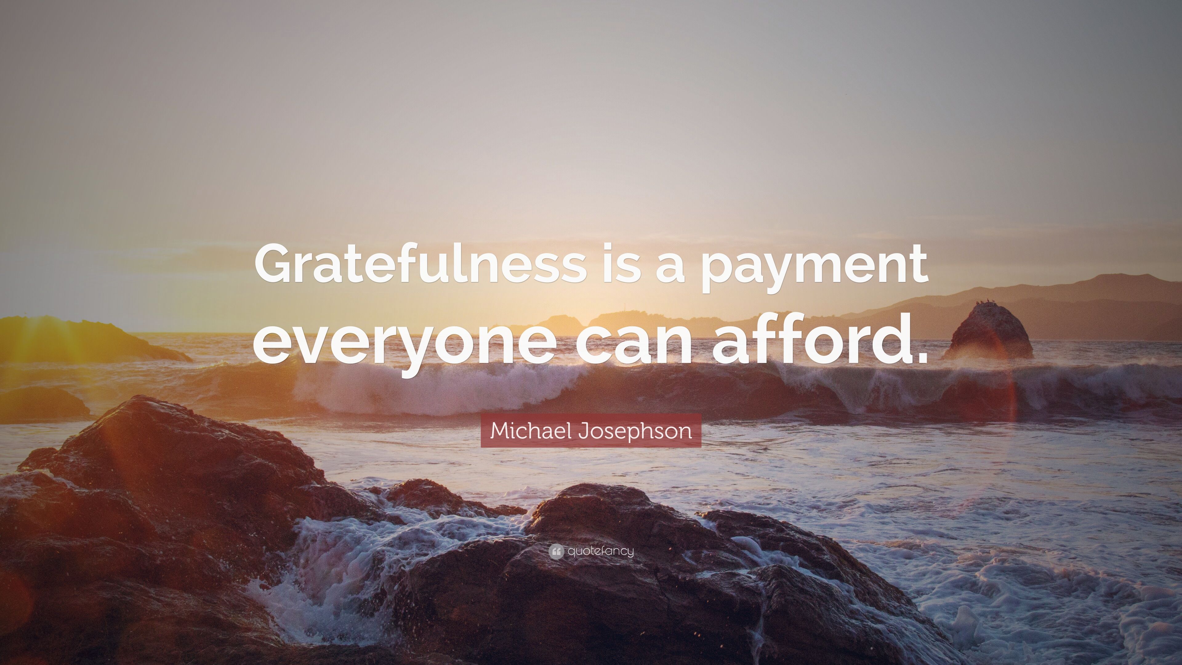 Michael Josephson Quote: “Gratefulness is a payment everyone can