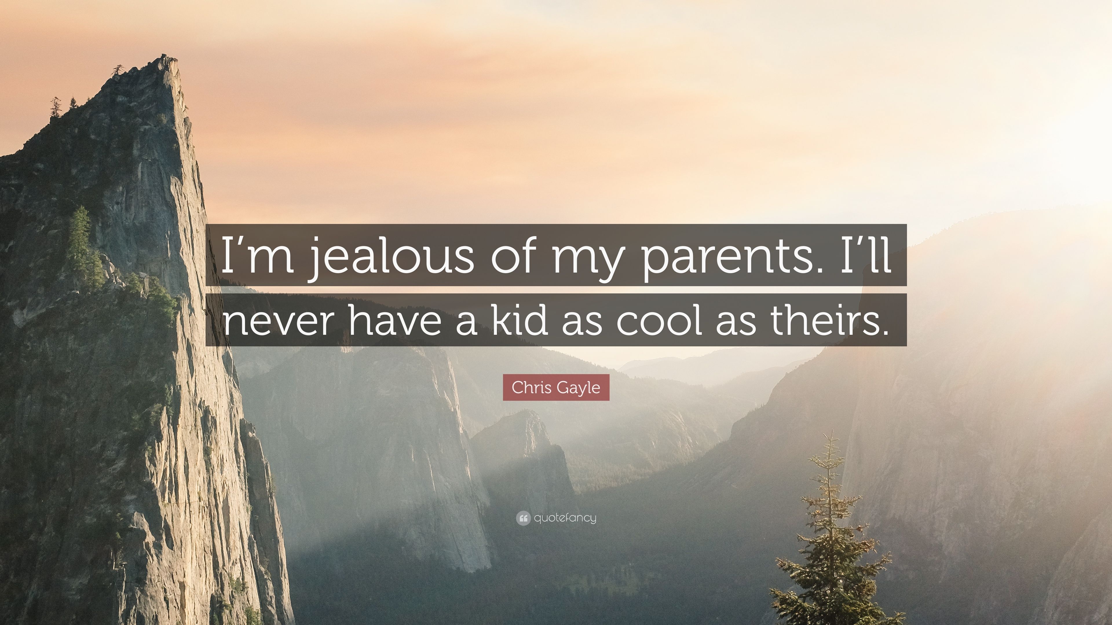 Chris Gayle Quote: “I'm jealous of my parents. I'll never have a