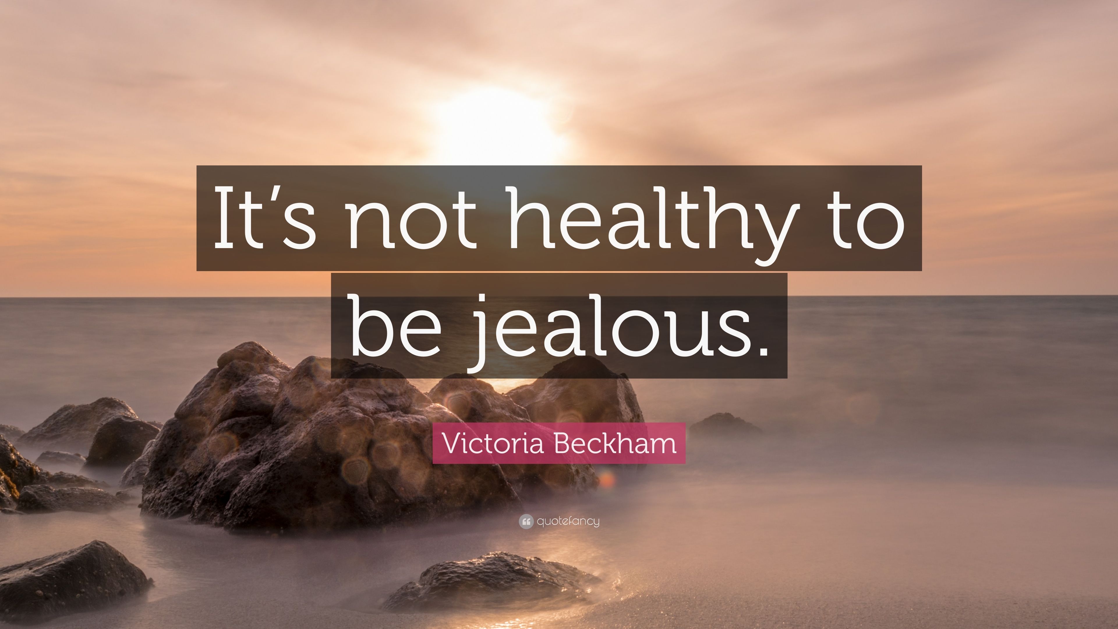 Victoria Beckham Quote: “It's not healthy to be jealous.” 10