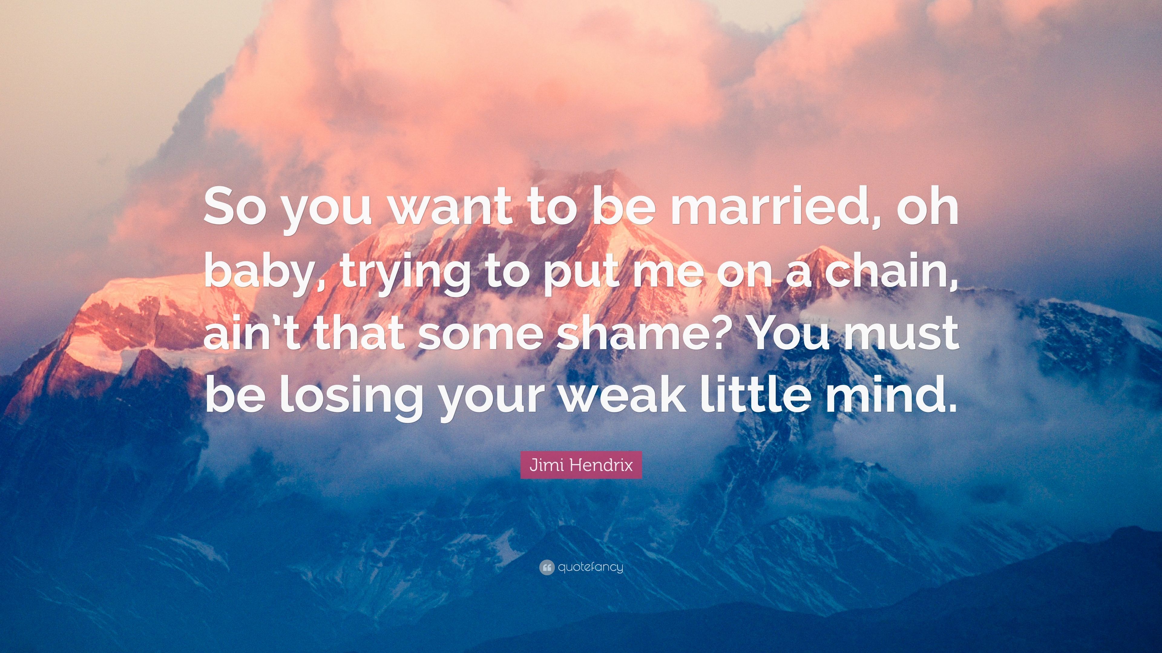 Jimi Hendrix Quote: “So you want to be married, oh baby, trying to