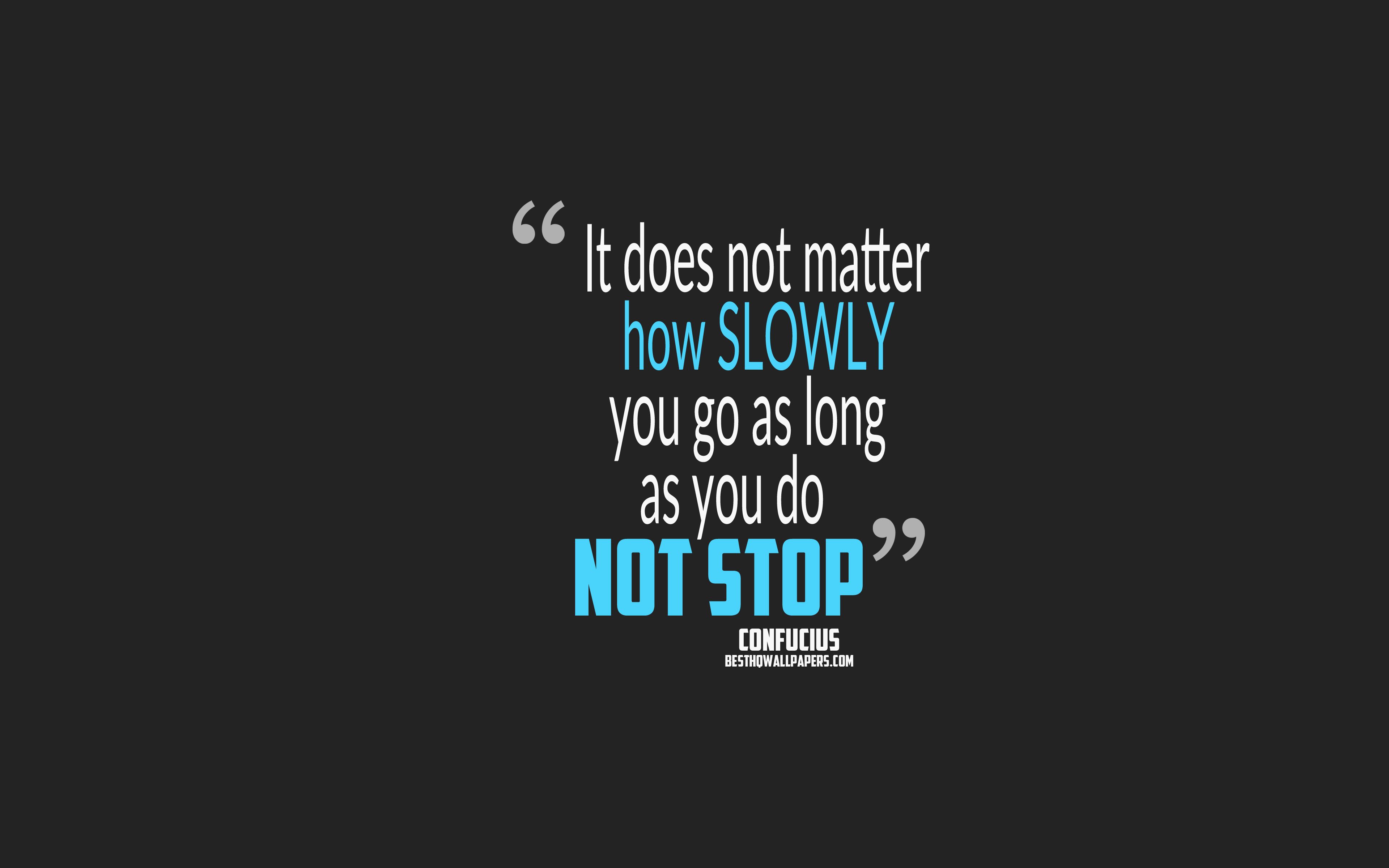 Download wallpaper It does not matter how slowly you go as long as you do not stop, Confucius quotes, 4k, quotes about person, motivation, popular background for desktop with resolution 3840x2400. High