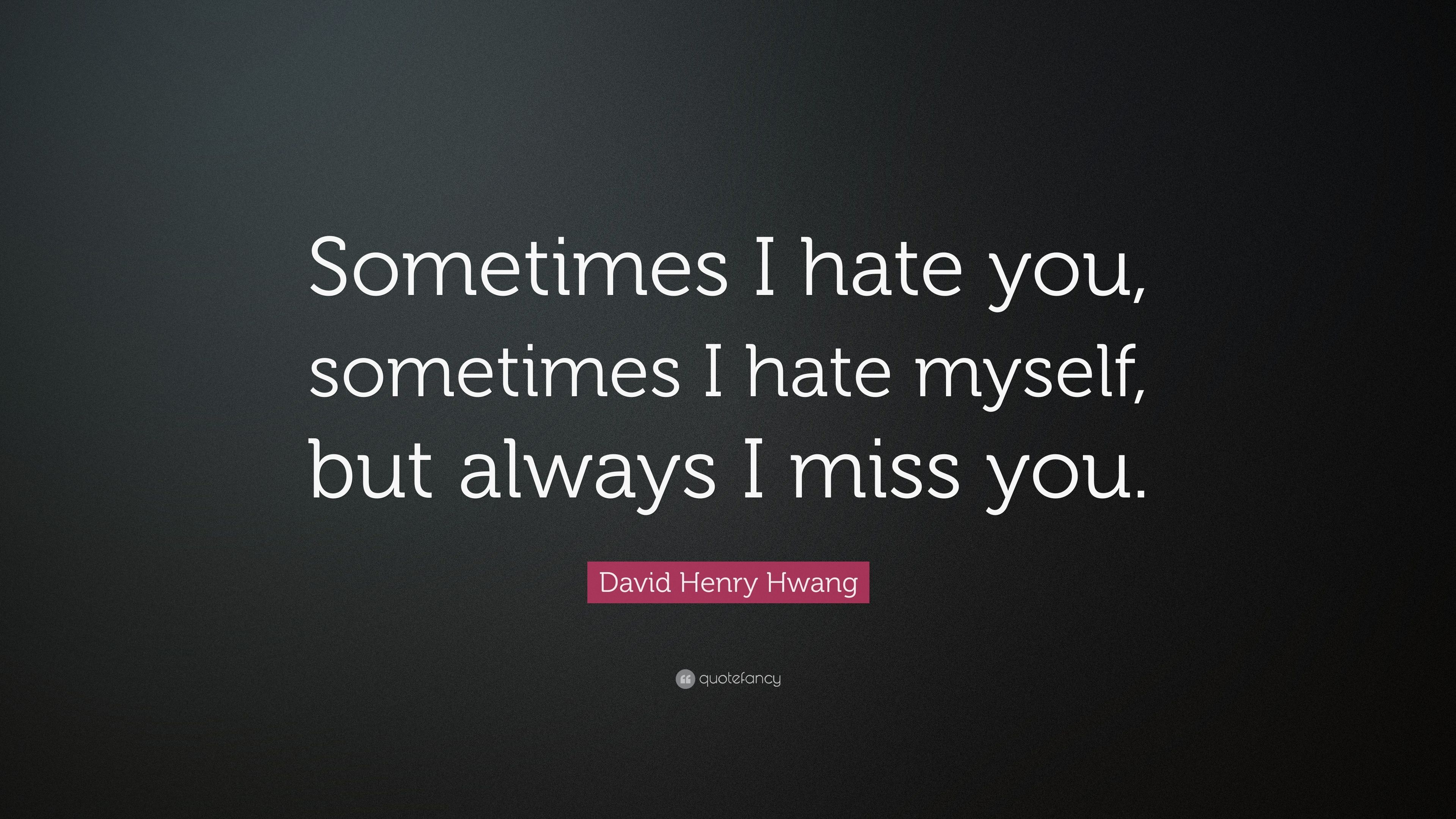 David Henry Hwang Quote: “Sometimes I hate you, sometimes I hate