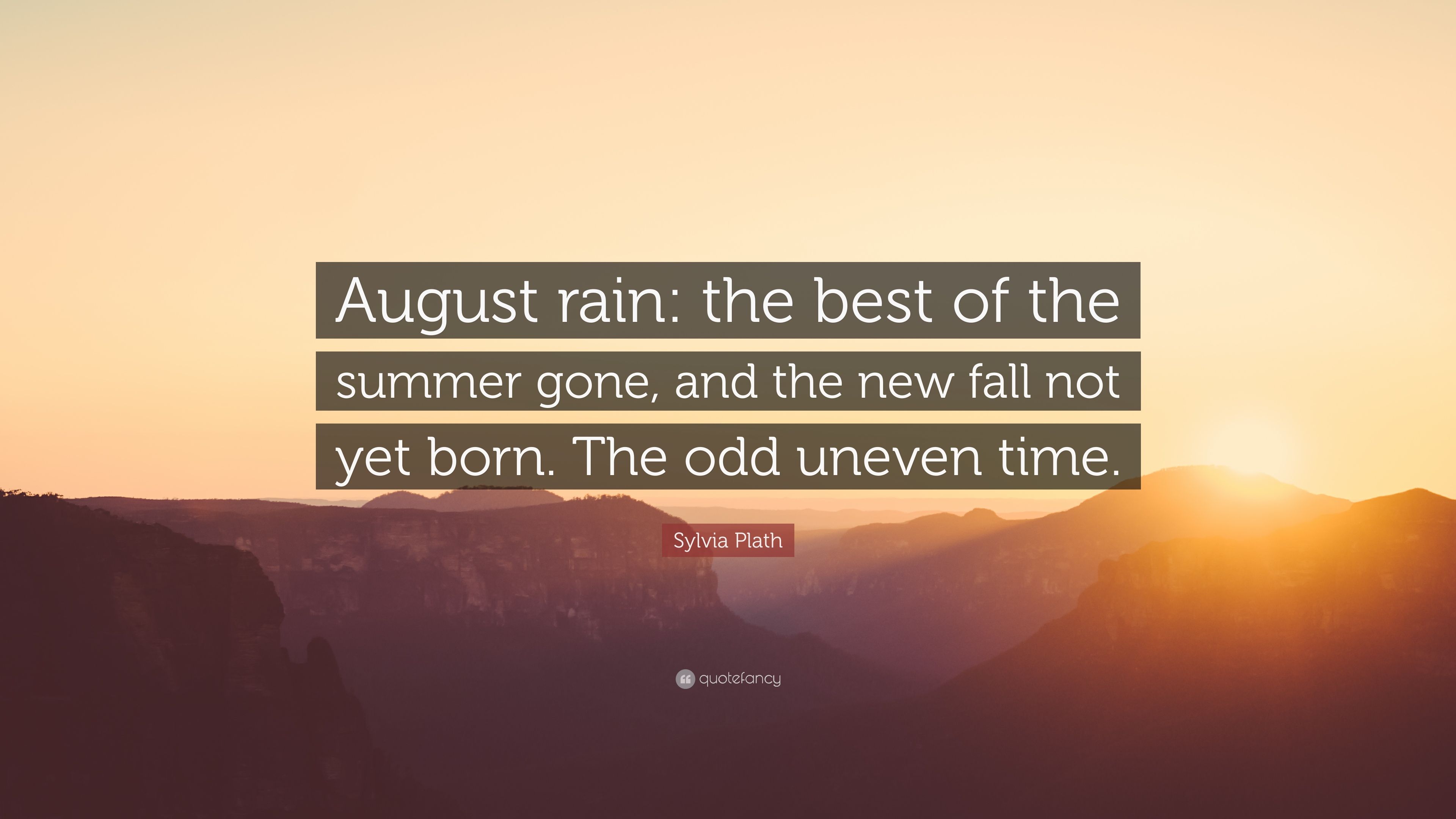 Sylvia Plath Quote: “August rain: the best of the summer gone