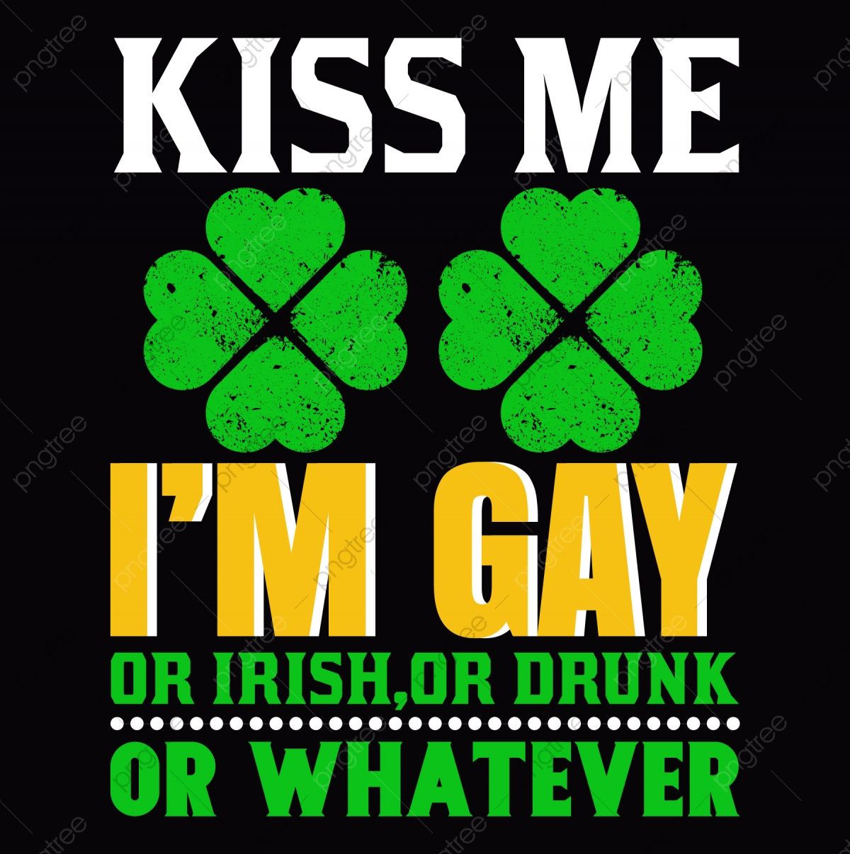 Kiss Me I M Gay Or Irish Or Drunk Or Whatever St Patrick S Day