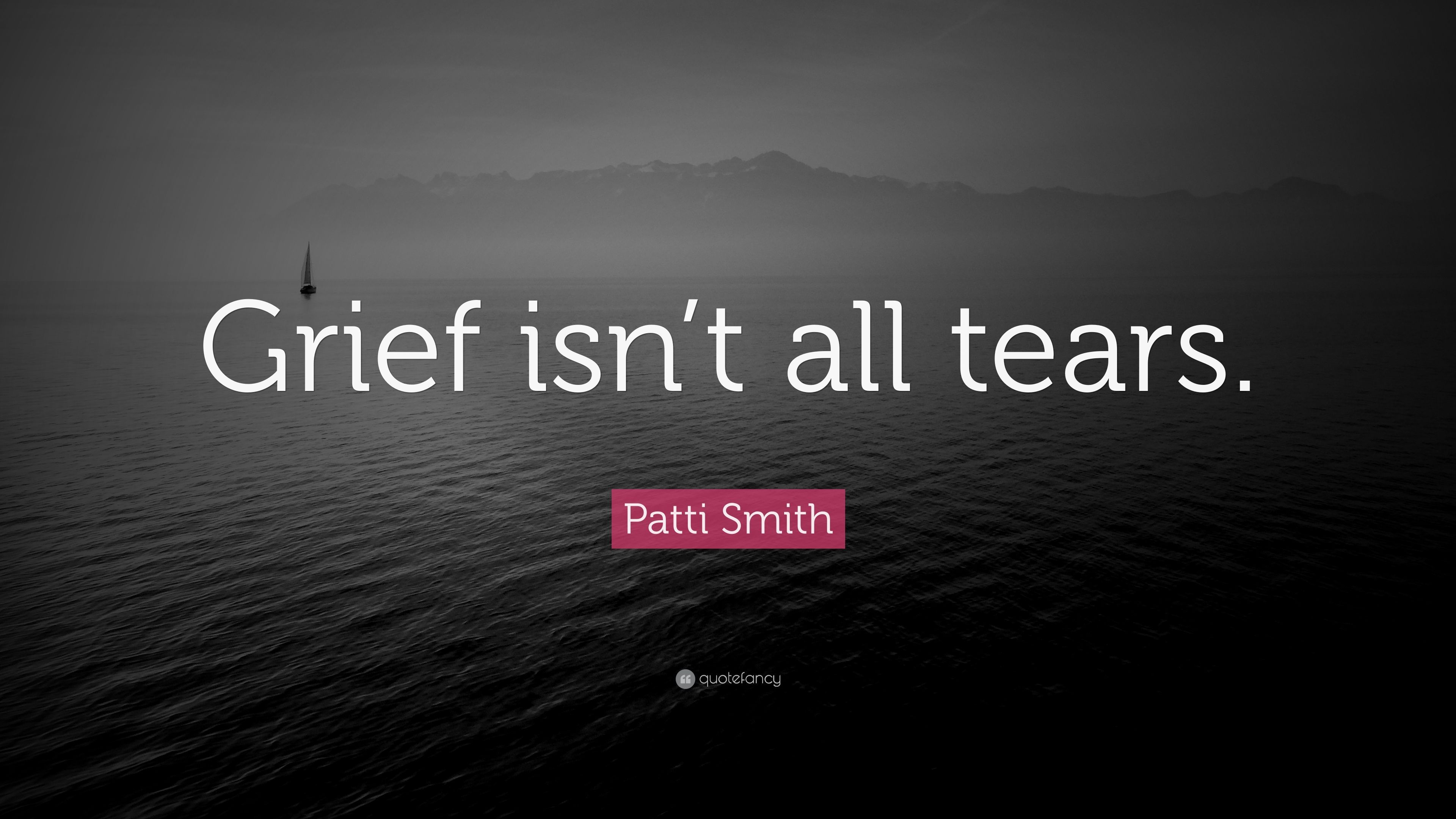 Patti Smith Quote: “Grief isn't all tears.” 6 wallpaper