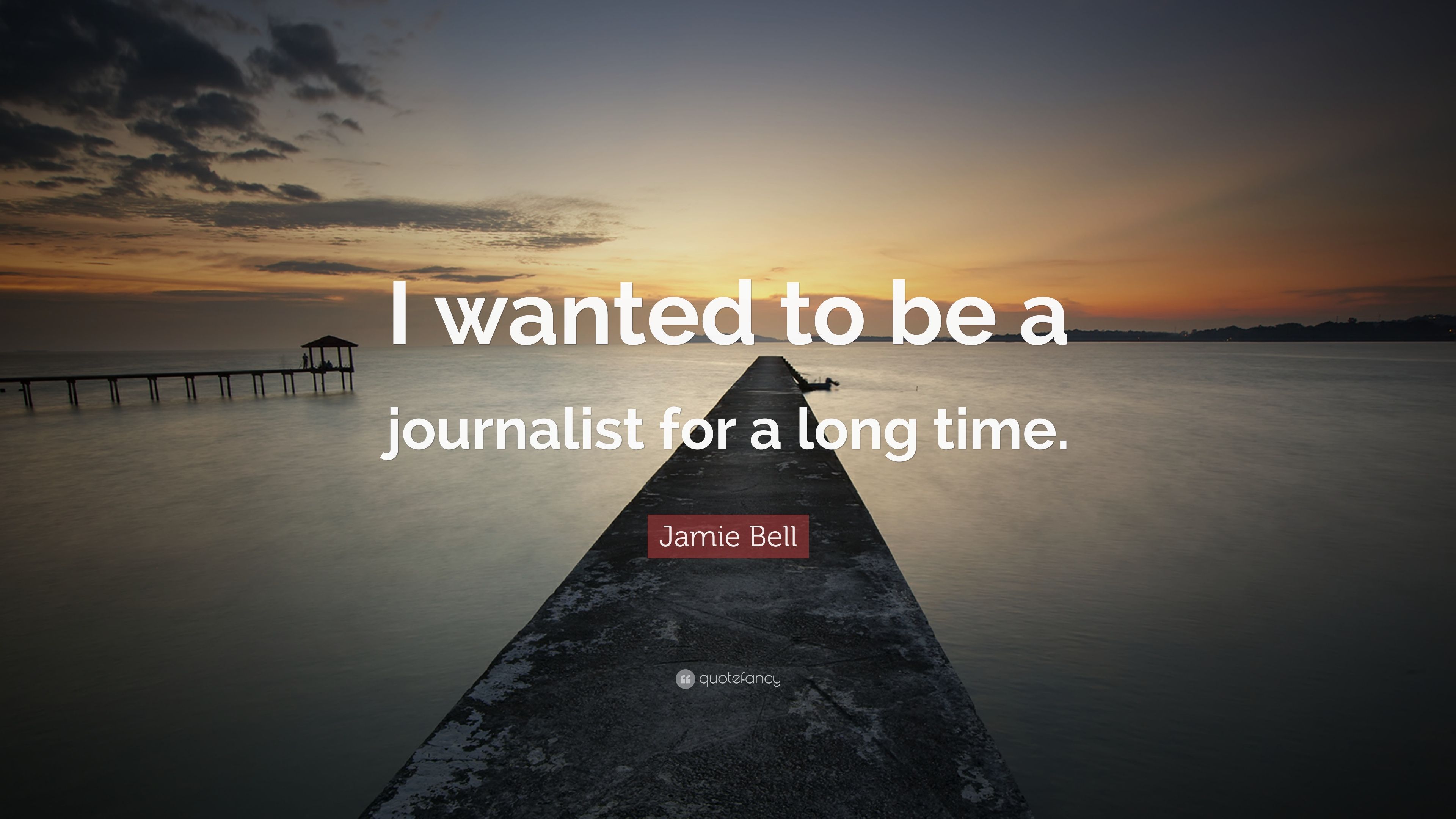 Jamie Bell Quote: “I wanted to be a journalist for a long time