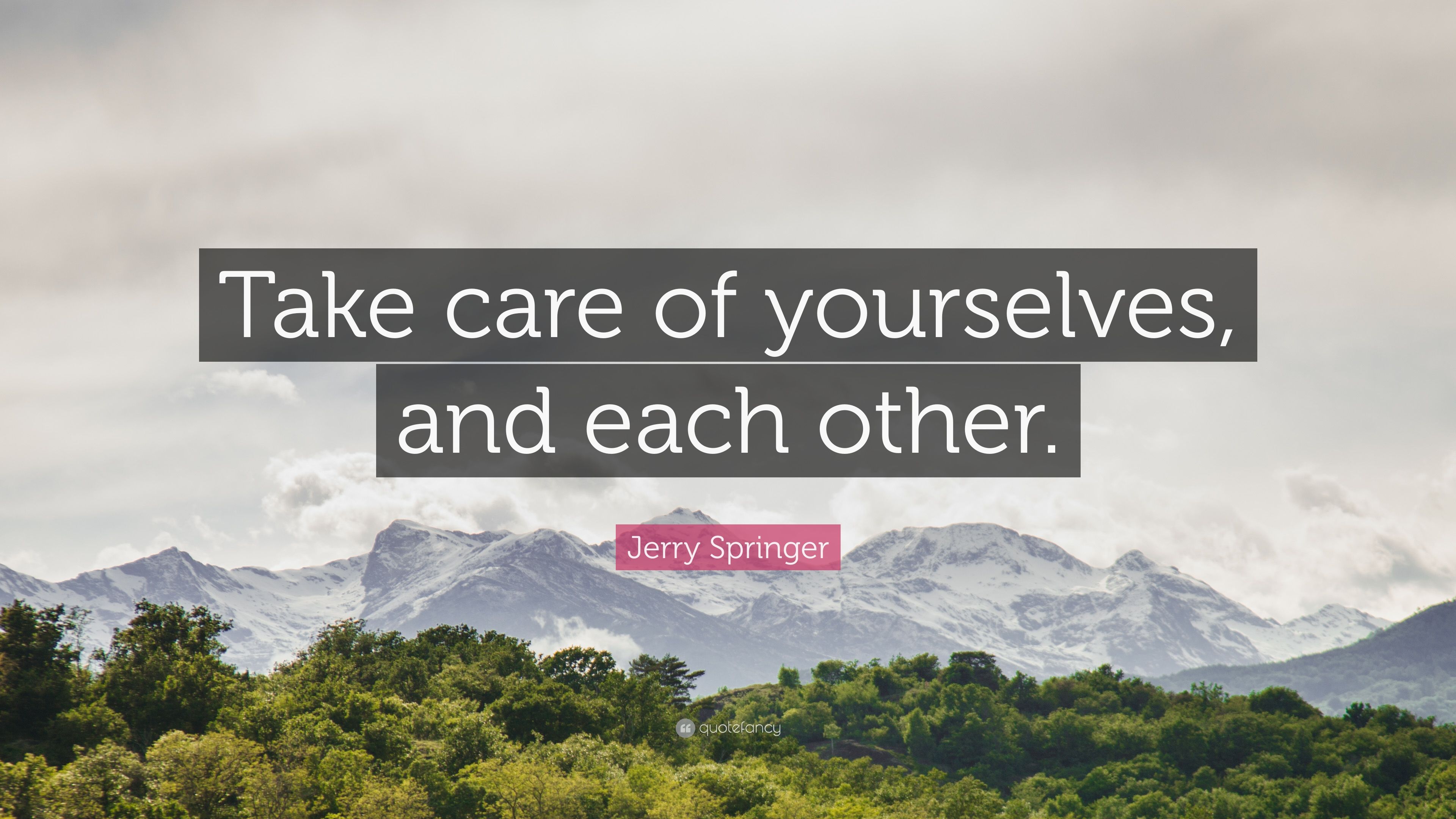 Jerry Springer Quote: “Take care of yourselves, and each other