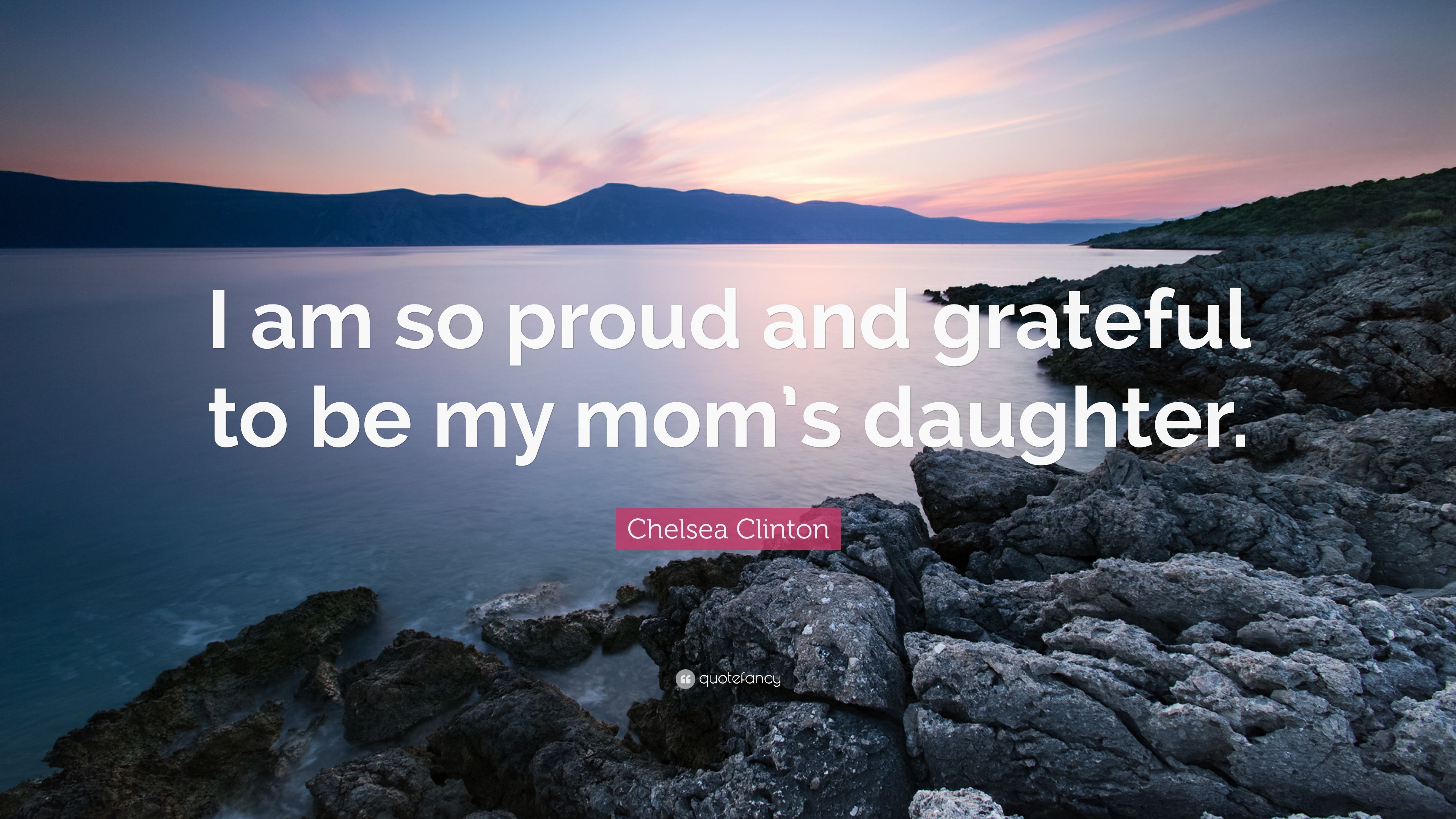 Chelsea Clinton Quote: “I am so proud and grateful to be my mom's