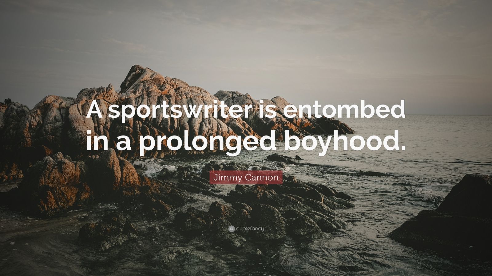 Jimmy Cannon Quote: “A sportswriter is entombed in a prolonged