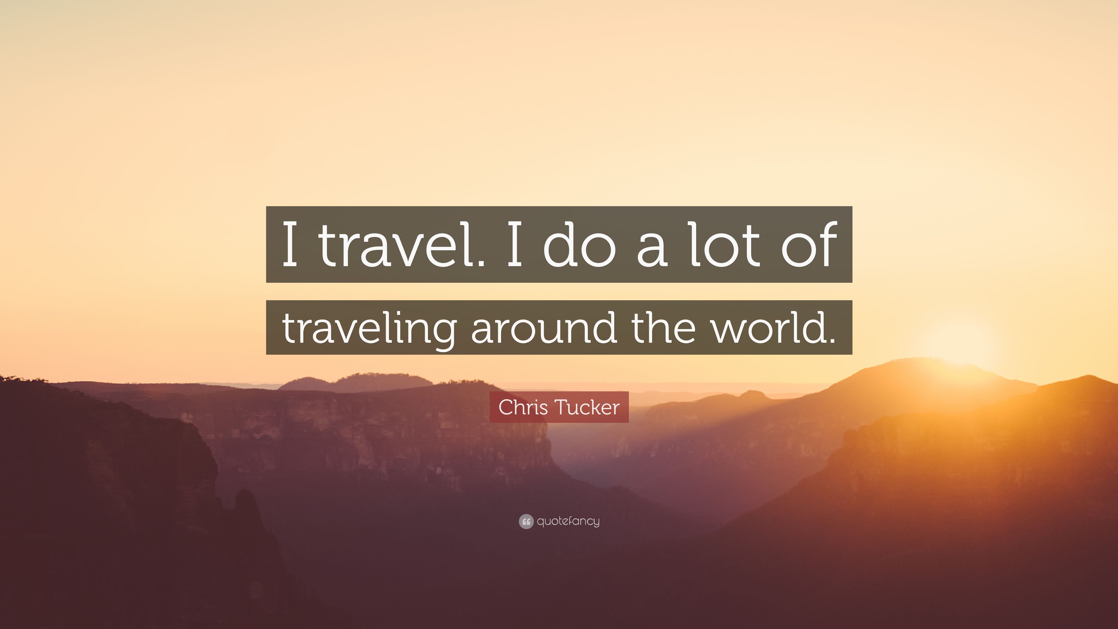 Chris Tucker Quote: “I travel. I do a lot of traveling around