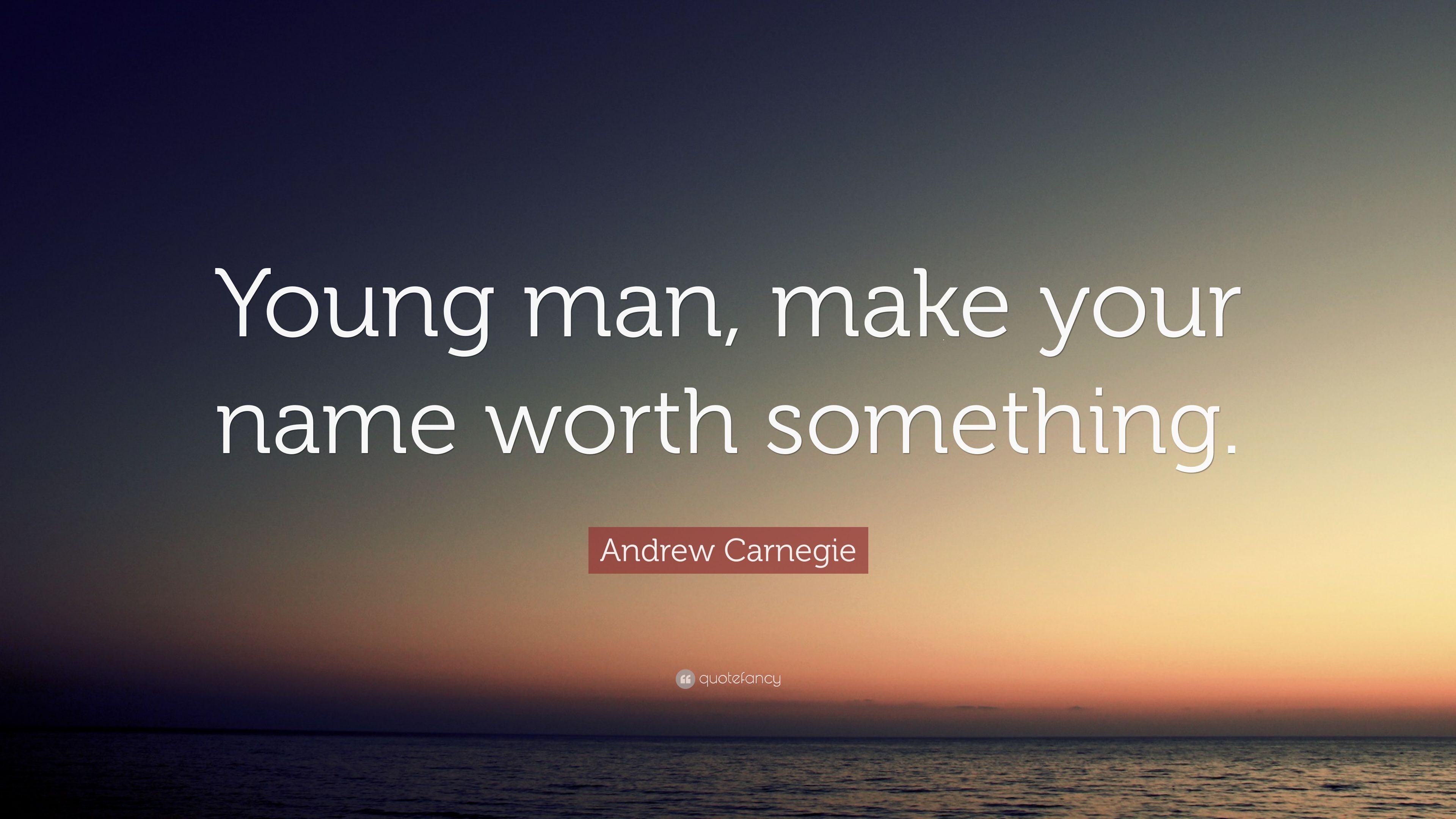 Andrew Carnegie Quote: “Young man, make your name worth something