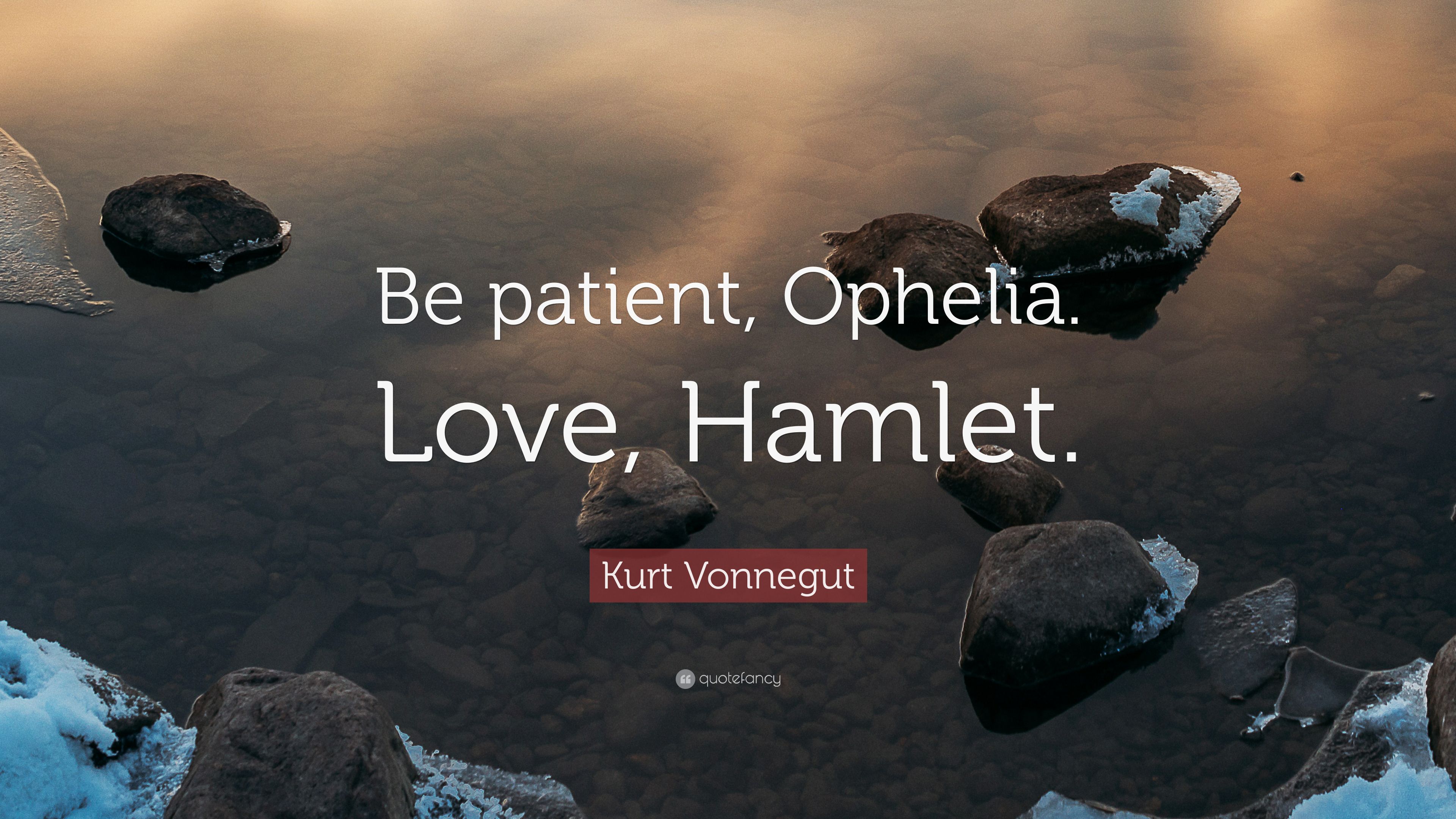 Kurt Vonnegut Quote: “Be patient, Ophelia. Love, Hamlet.” 9