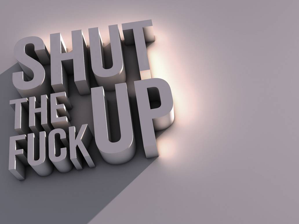Shut the f*ck up