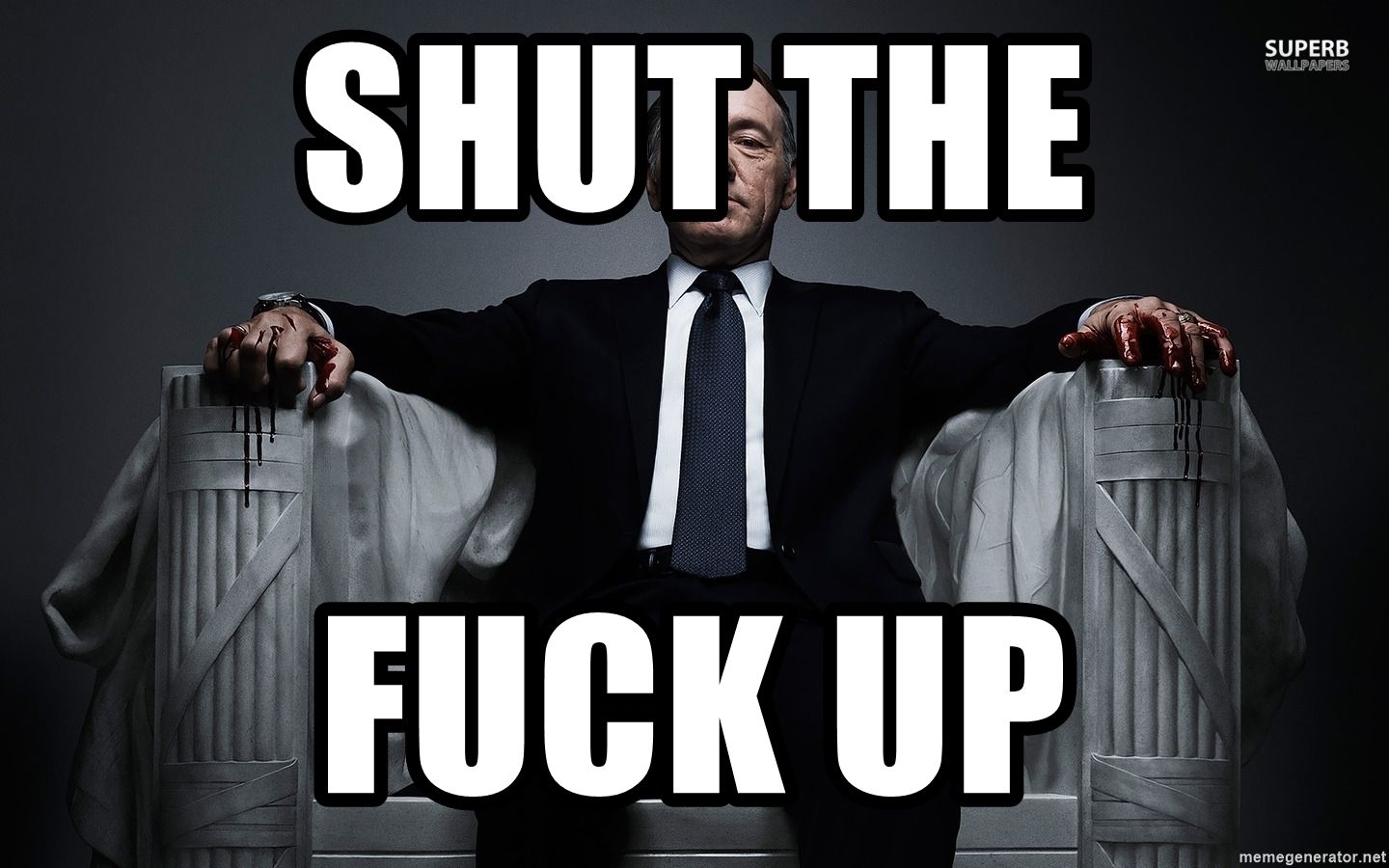 SHUT THE FUCK UP of Cards on .memegenerator.net