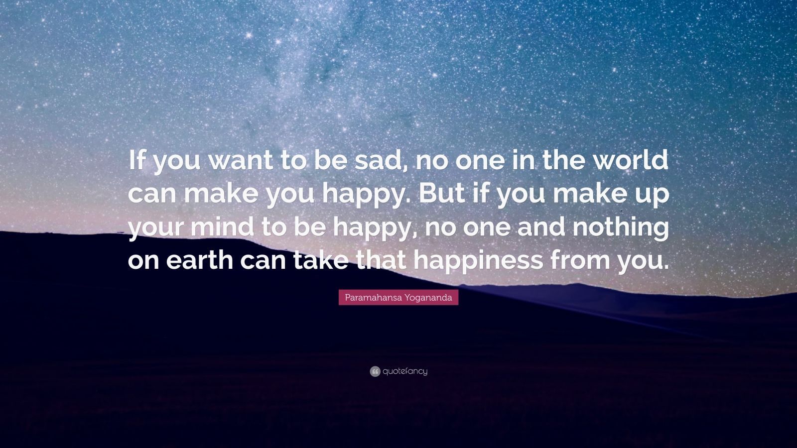 Paramahansa Yogananda Quote: “If you want to be sad, no one in