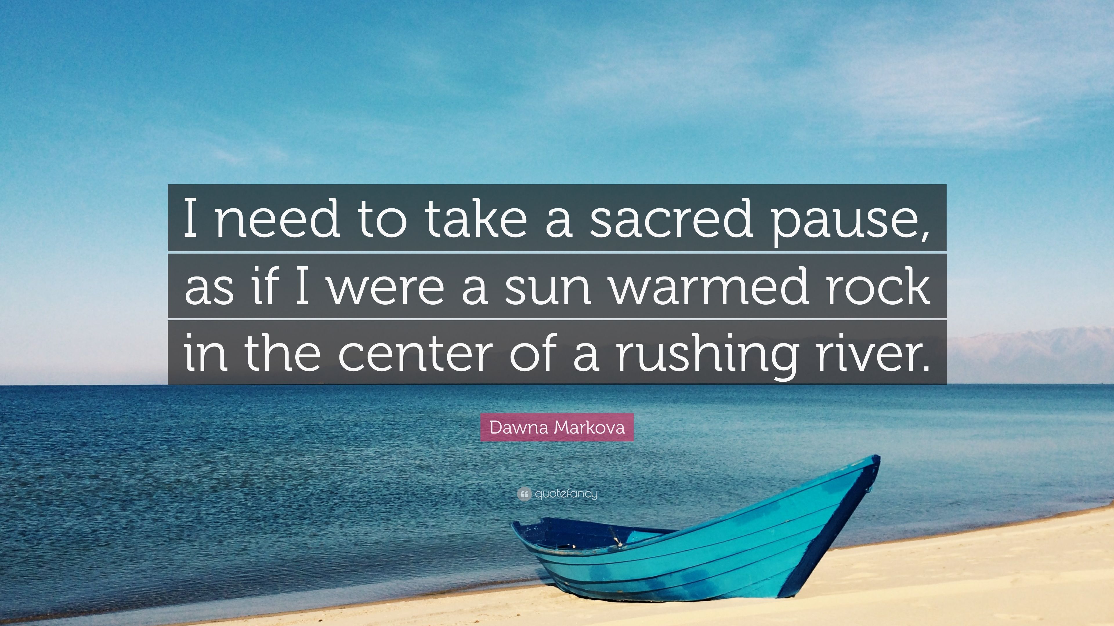 Dawna Markova Quote: “I need to take a sacred pause, as if I were