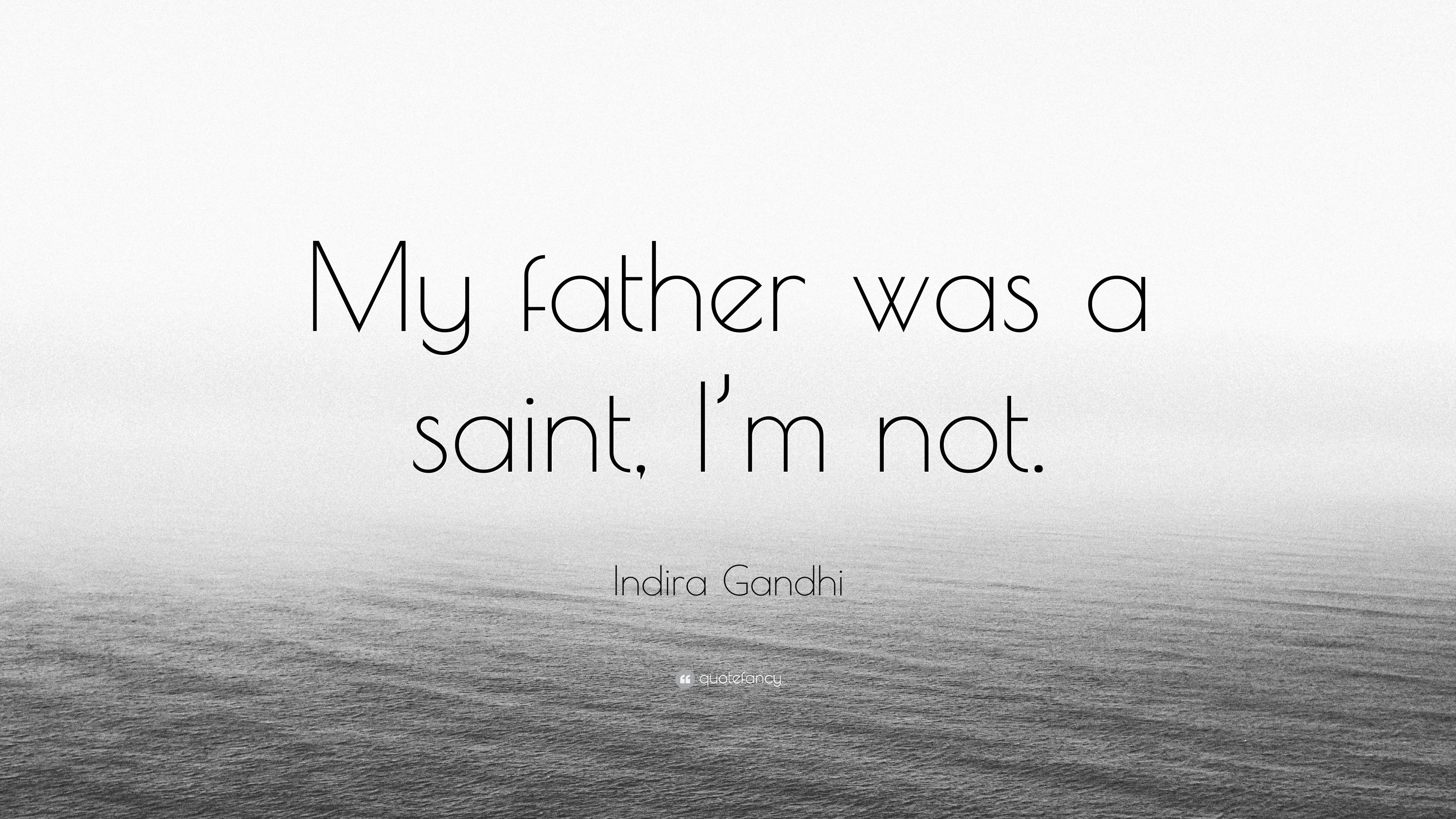 Indira Gandhi Quote: “My father was a saint, I'm not.” 7