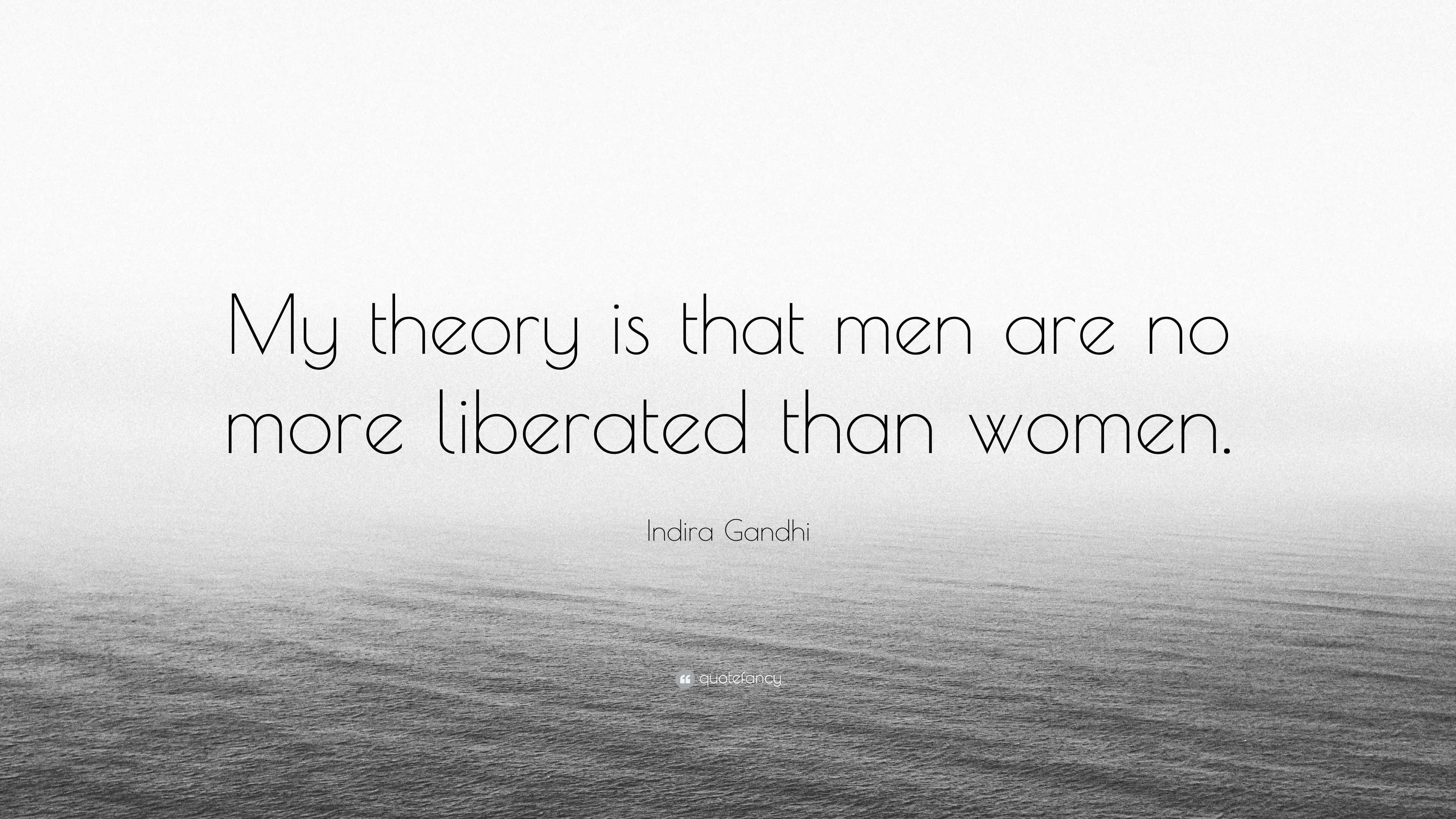 Indira Gandhi Quote: “My theory is that men are no more liberated