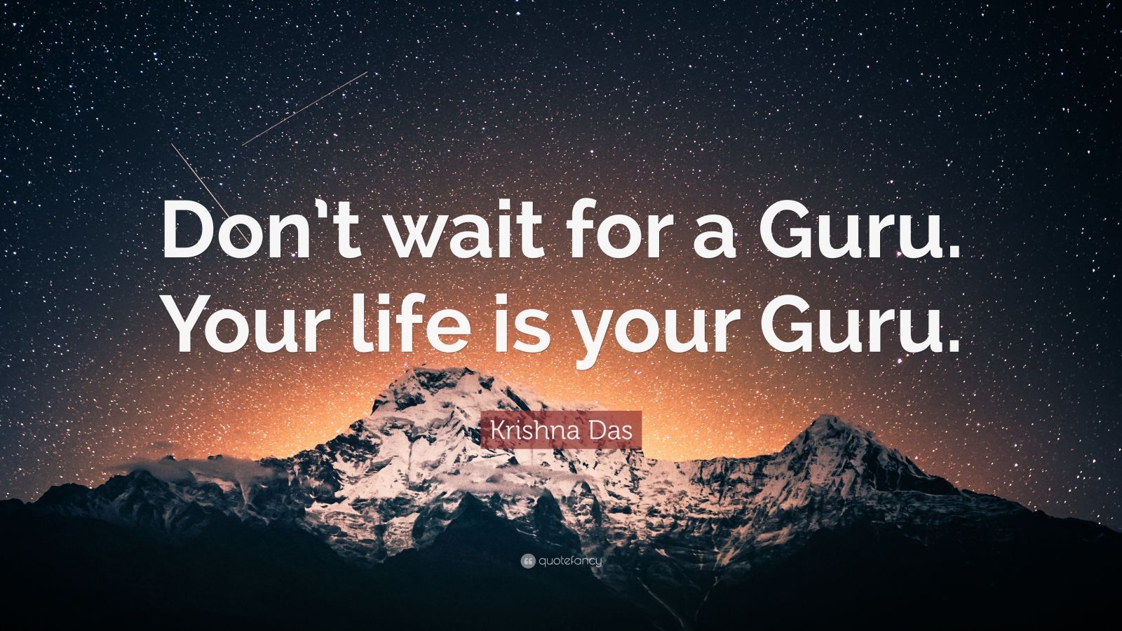 Krishna Das Quote: “Don't wait for a Guru. Your life is your Guru