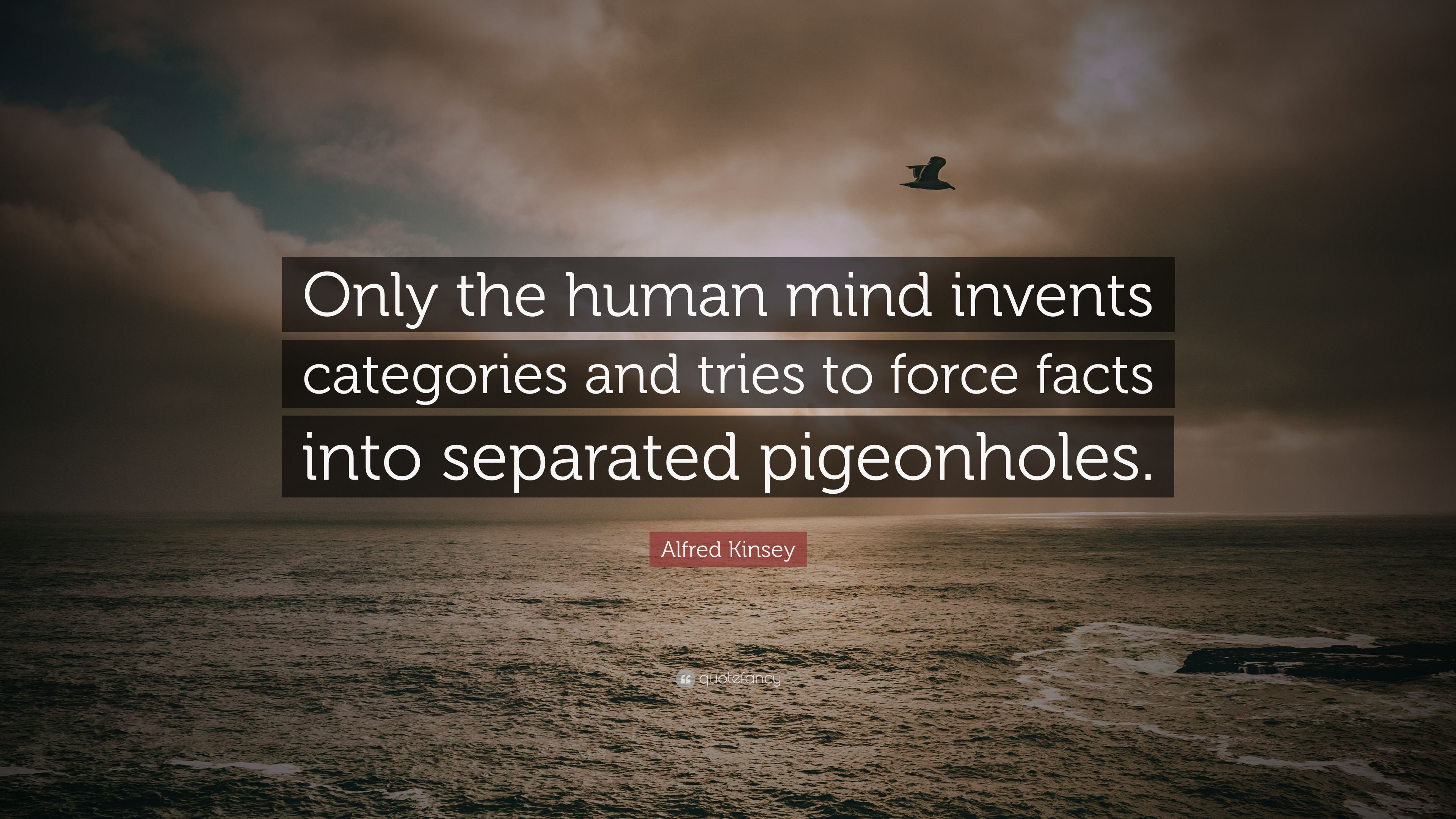 Alfred Kinsey Quote: “Only the human mind invents categories
