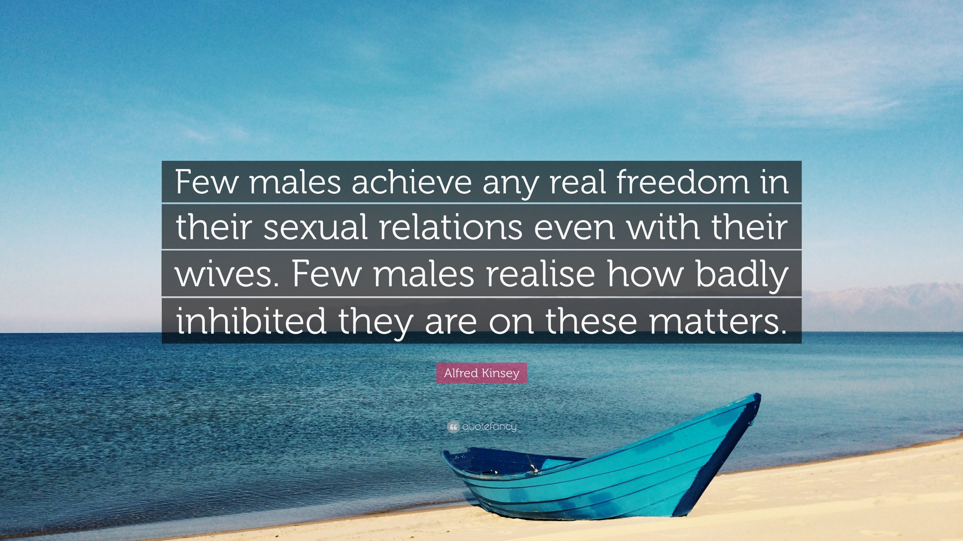 Alfred Kinsey Quote: “Few males achieve any real freedom in their