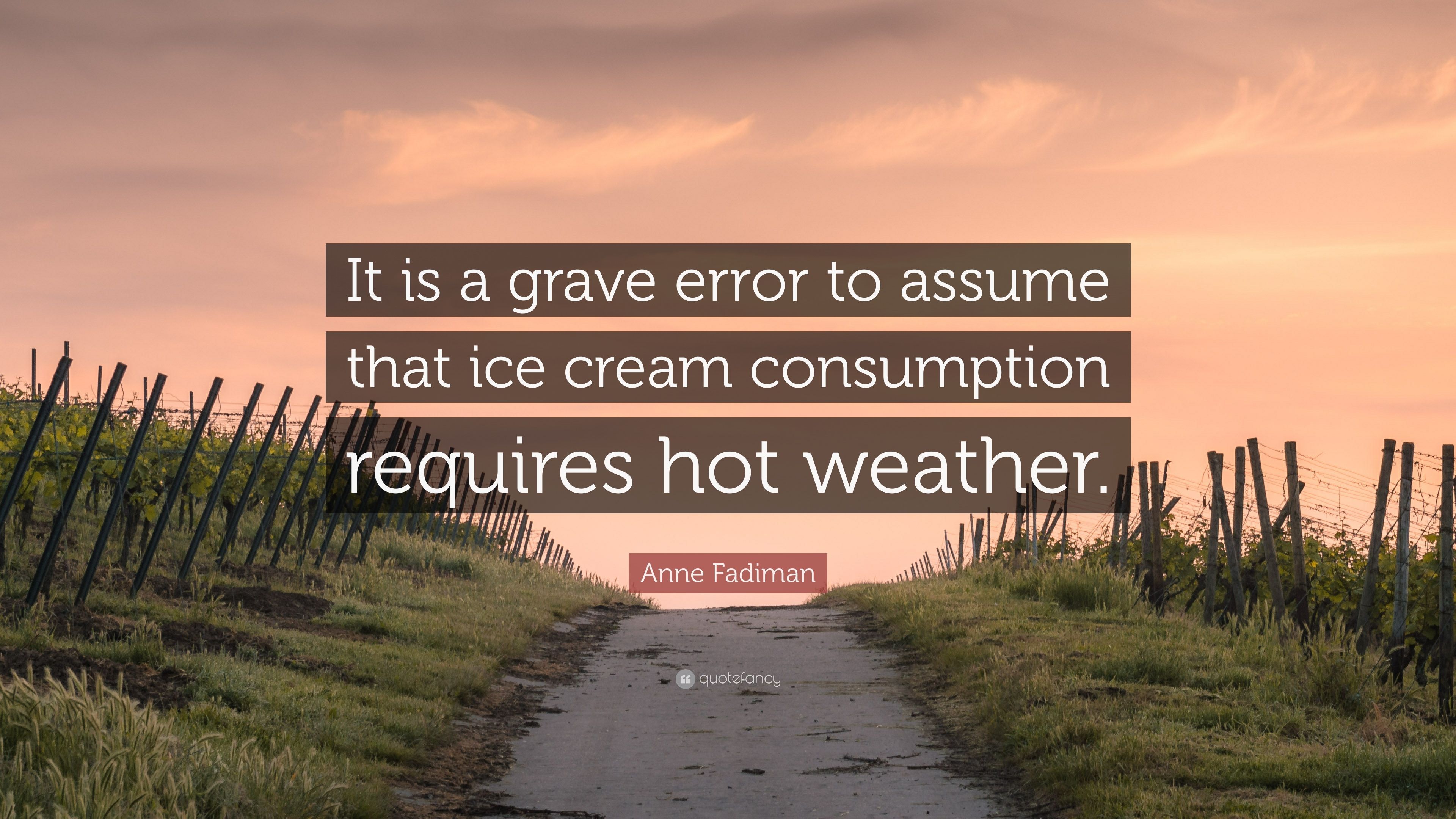 Anne Fadiman Quote: “It is a grave error to assume that ice cream