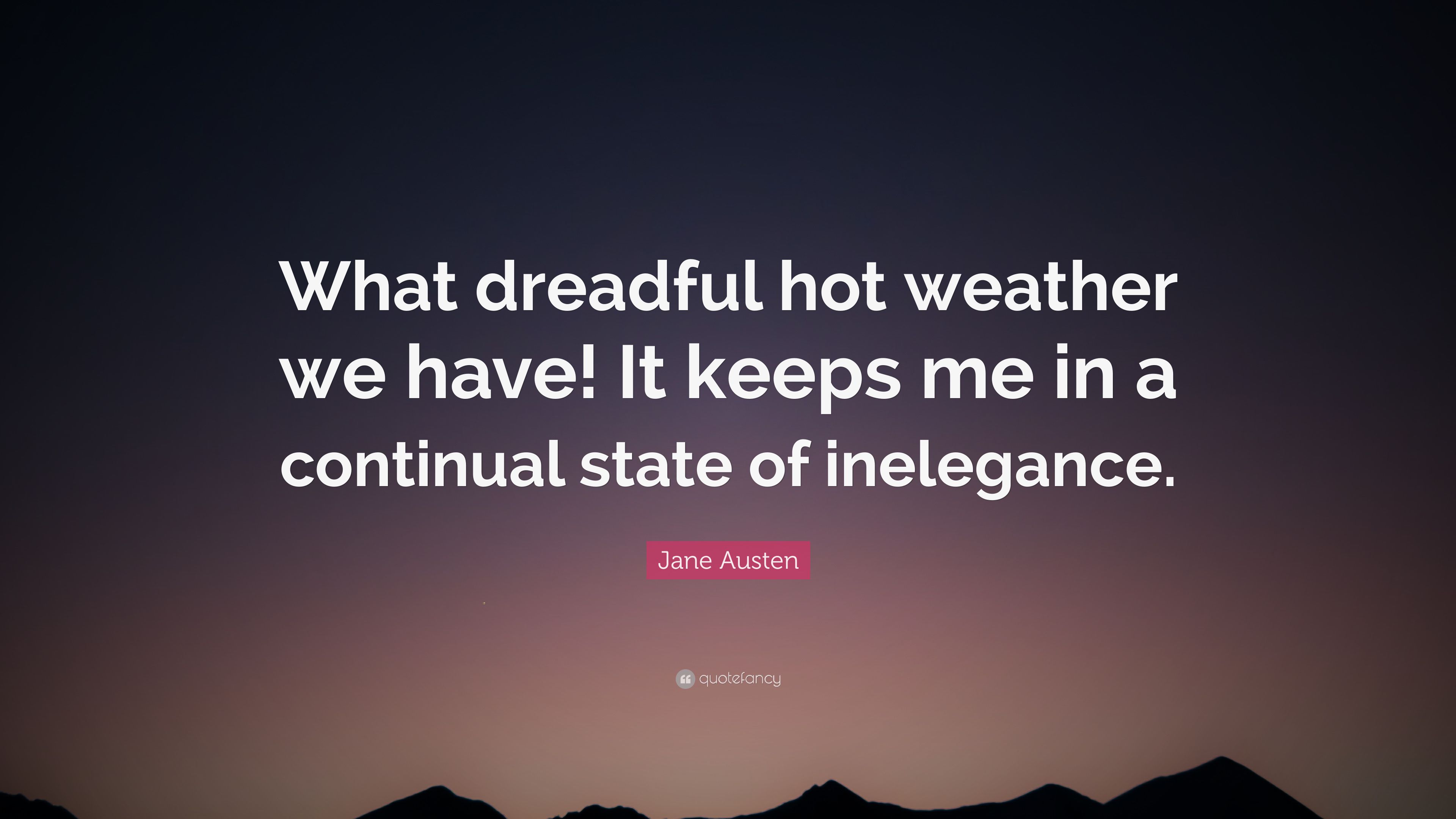 Jane Austen Quote: “What dreadful hot weather we have! It keeps me