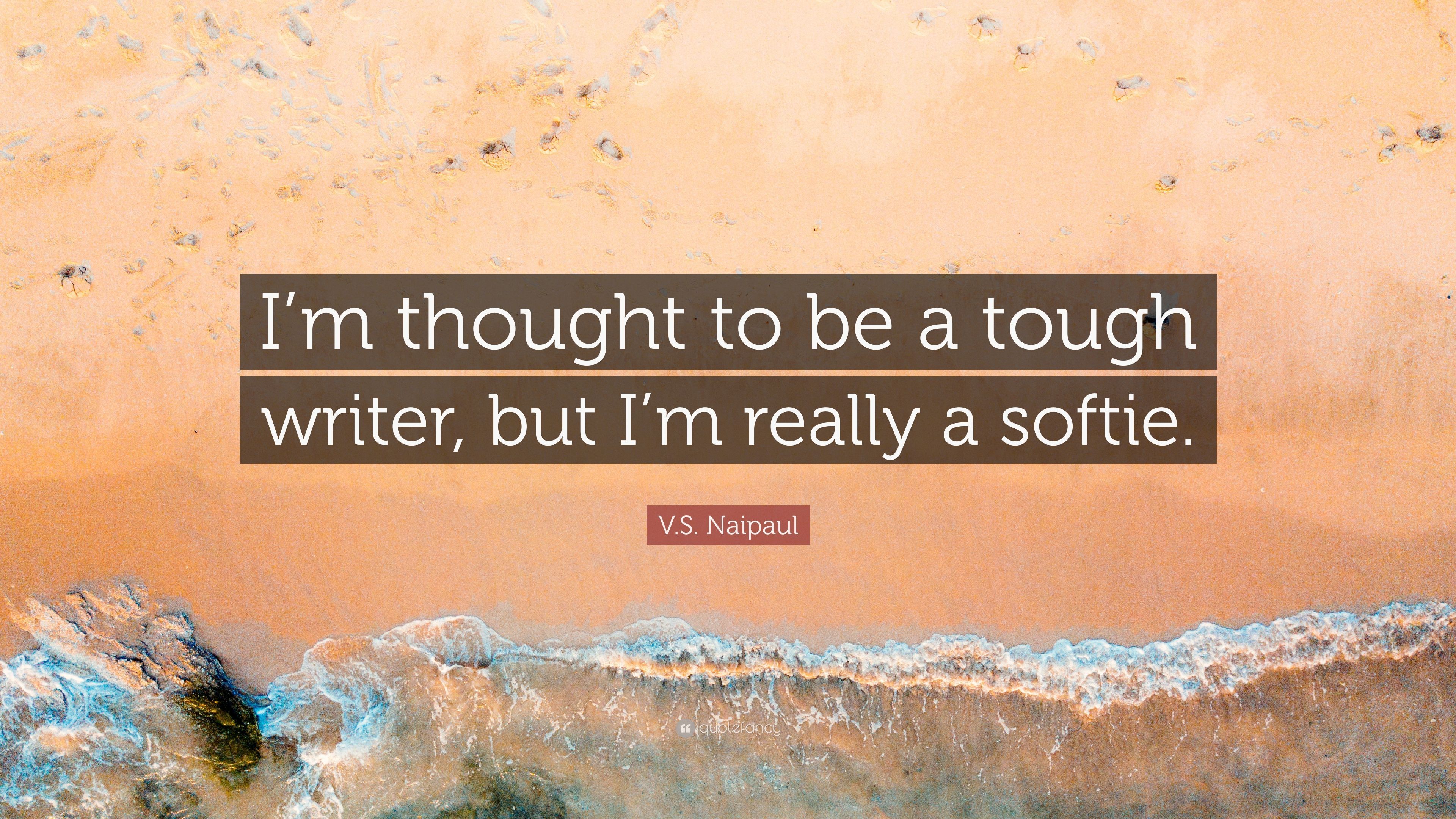 V.S. Naipaul Quote: “I'm thought to be a tough writer, but I'm
