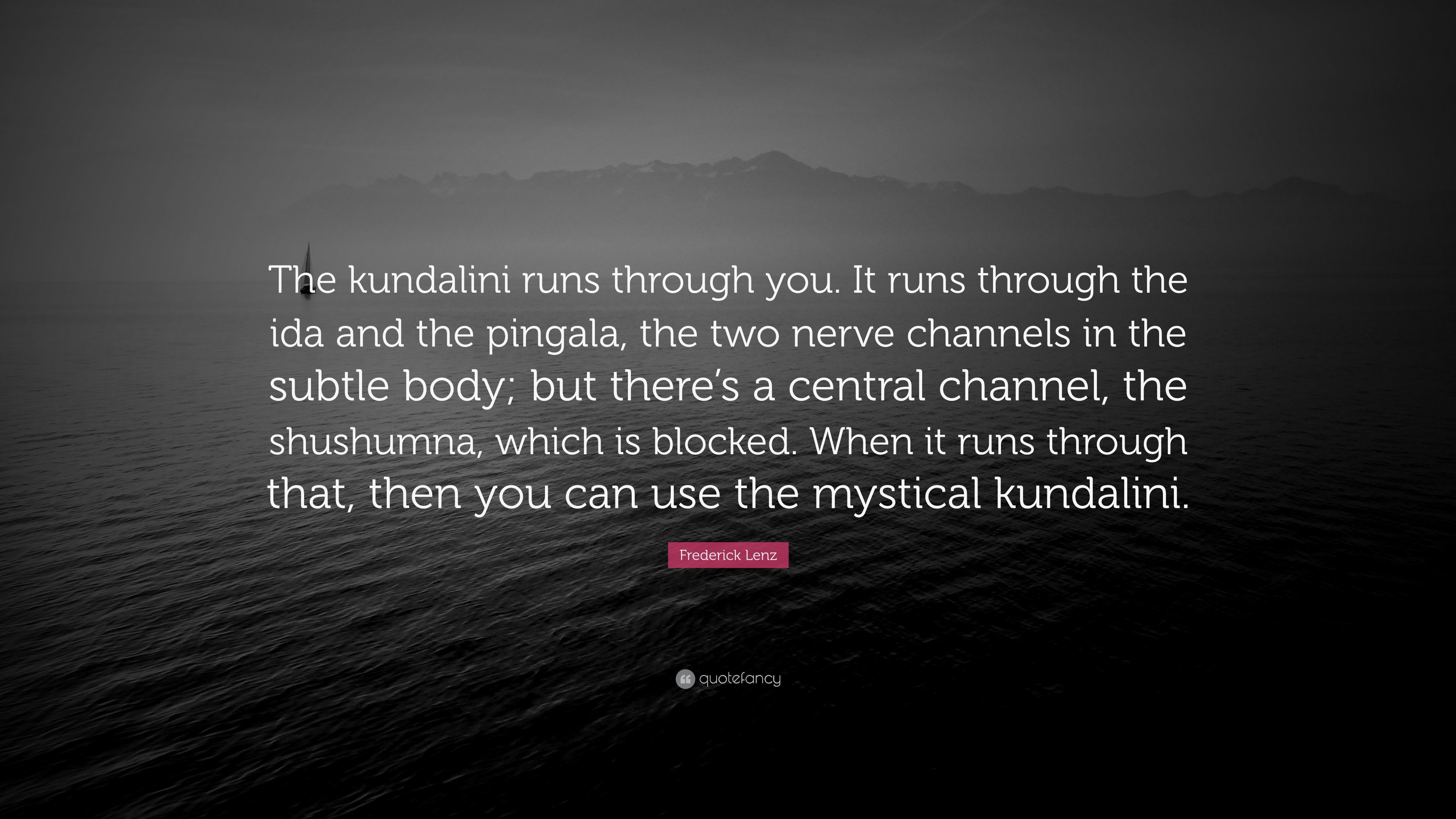 Frederick Lenz Quote: “The kundalini runs through you. It runs