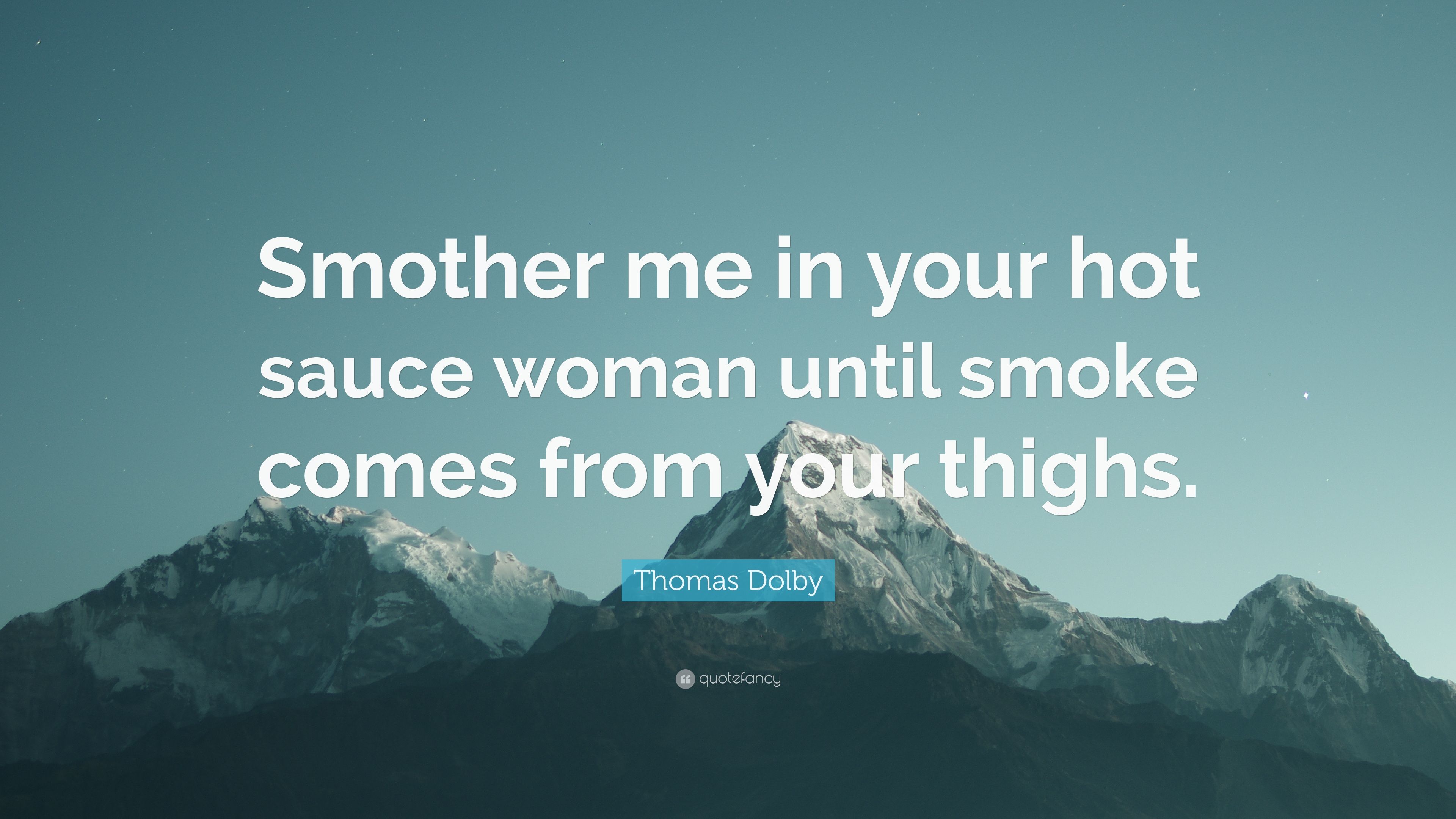 Thomas Dolby Quote: “Smother me in your hot sauce woman until