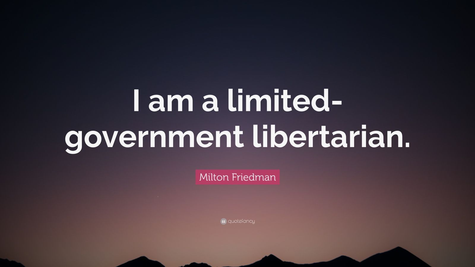 Milton Friedman Quote: “I Am A Limited Government Libertarian