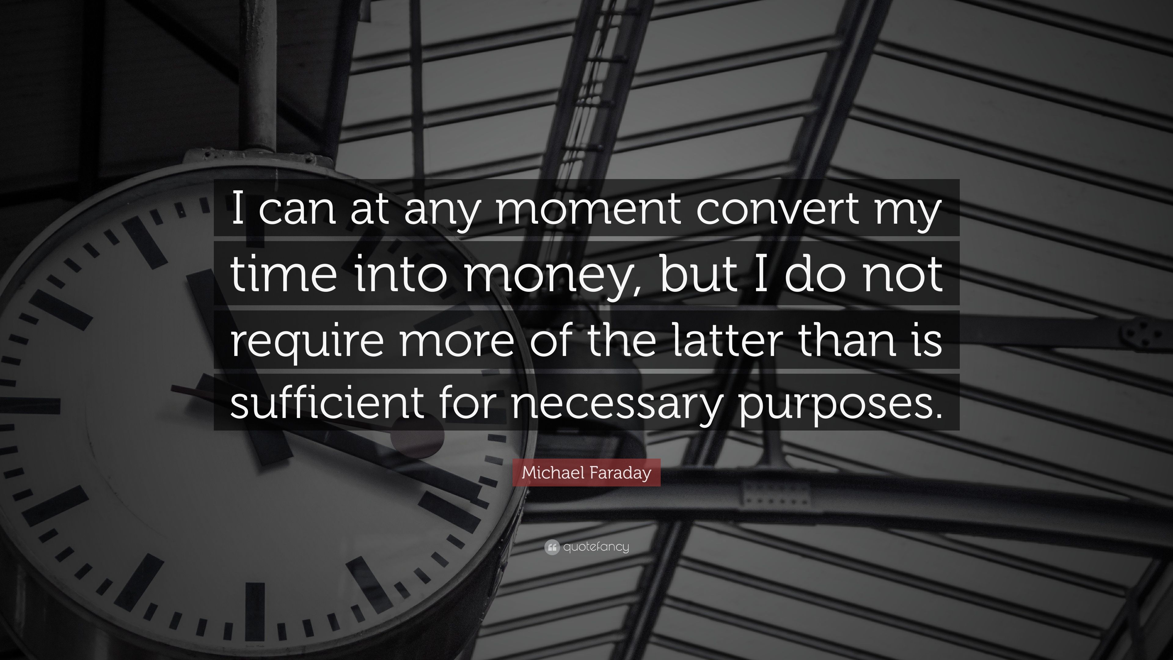 Michael Faraday Quote: "I can at any moment convert my time into money