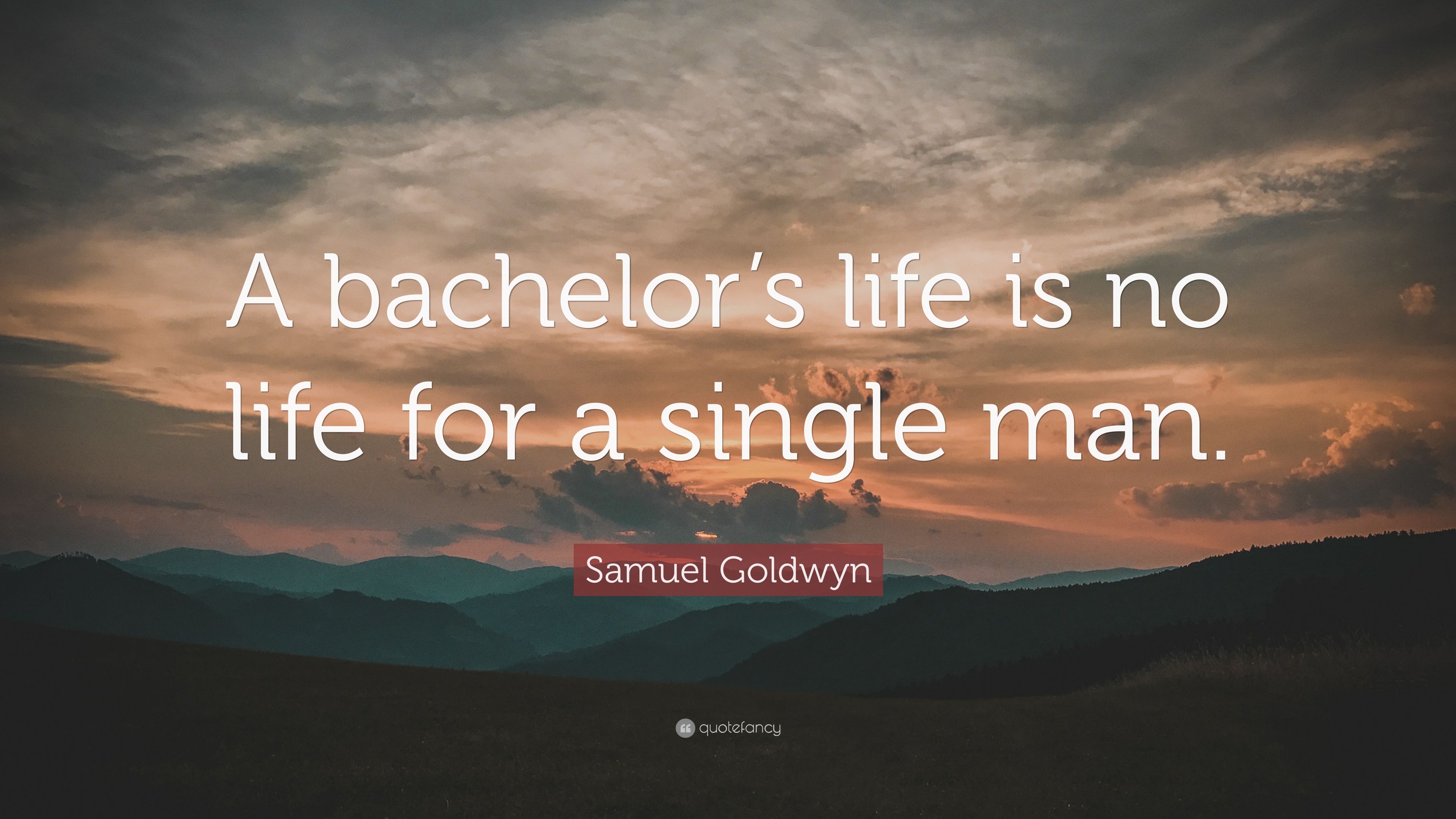 Samuel Goldwyn Quote: “A bachelor's life is no life for a single