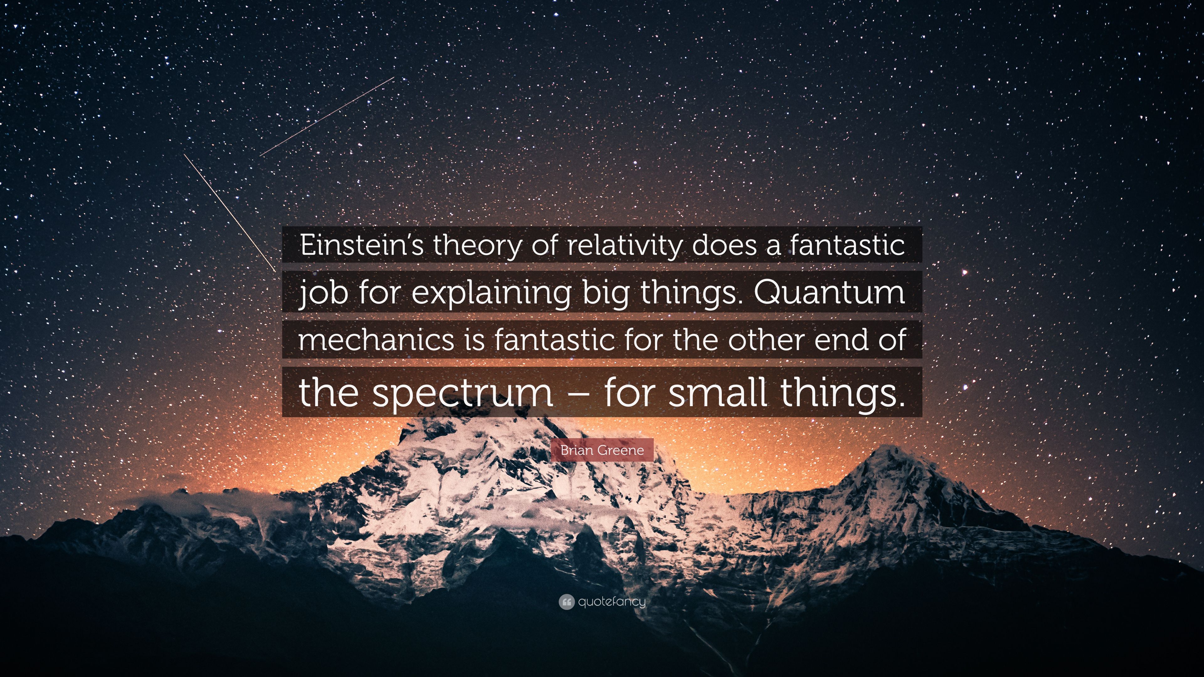 Brian Greene Quote: “Einstein's theory of relativity does a fantastic job for explaining big things. Quantum mechanics is fantastic for the o.”