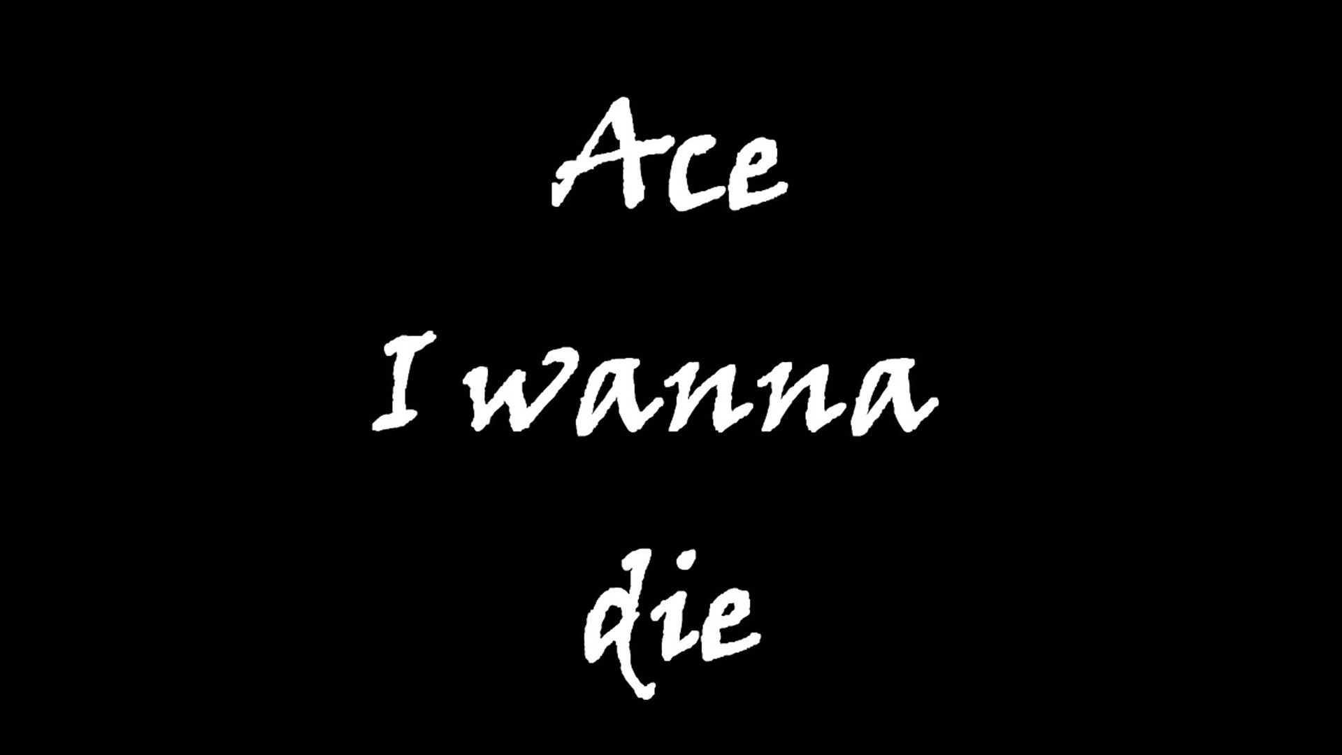 Ace wanna die