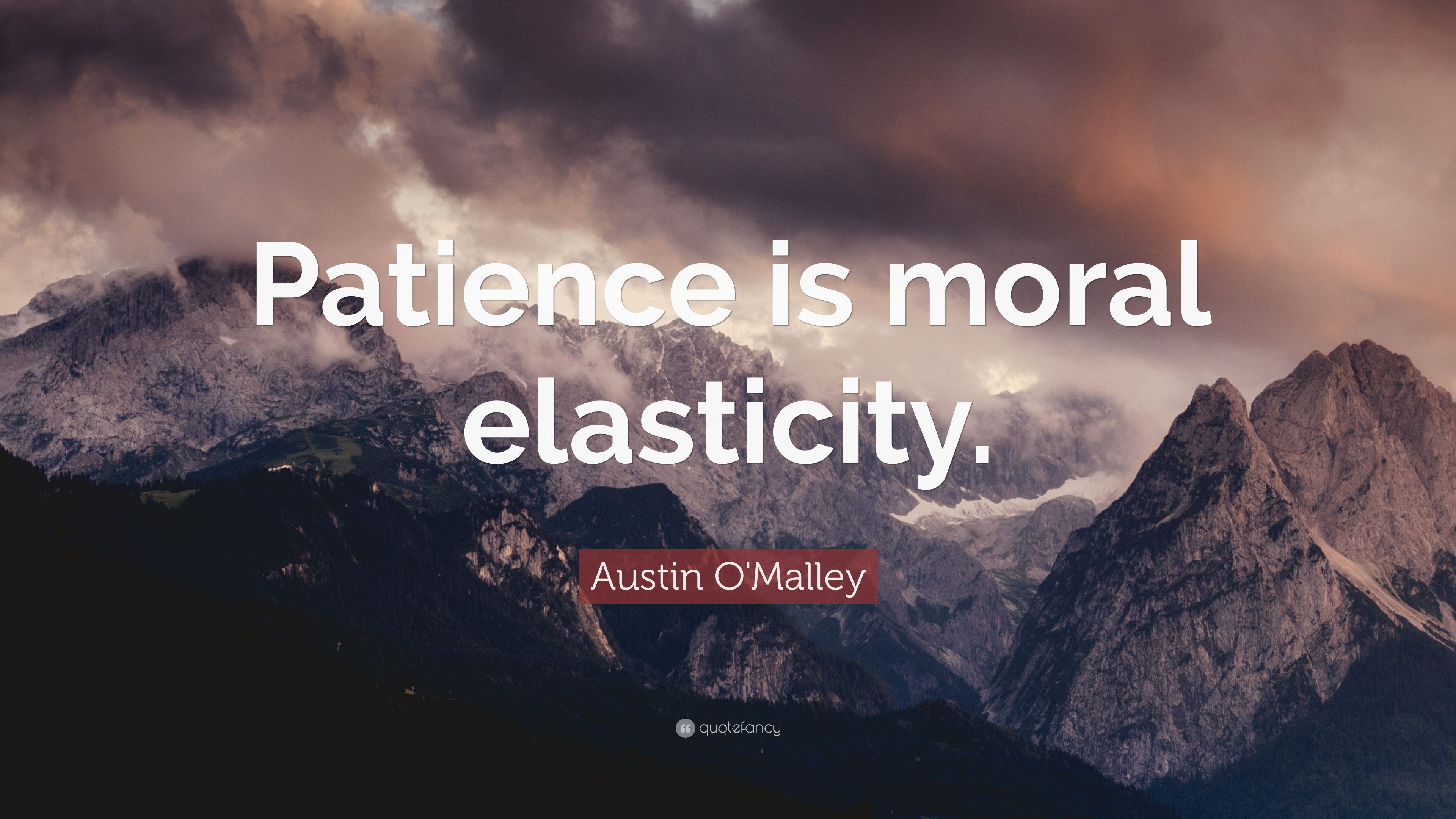 Austin O'Malley Quote: "Patience is moral elasticity. 