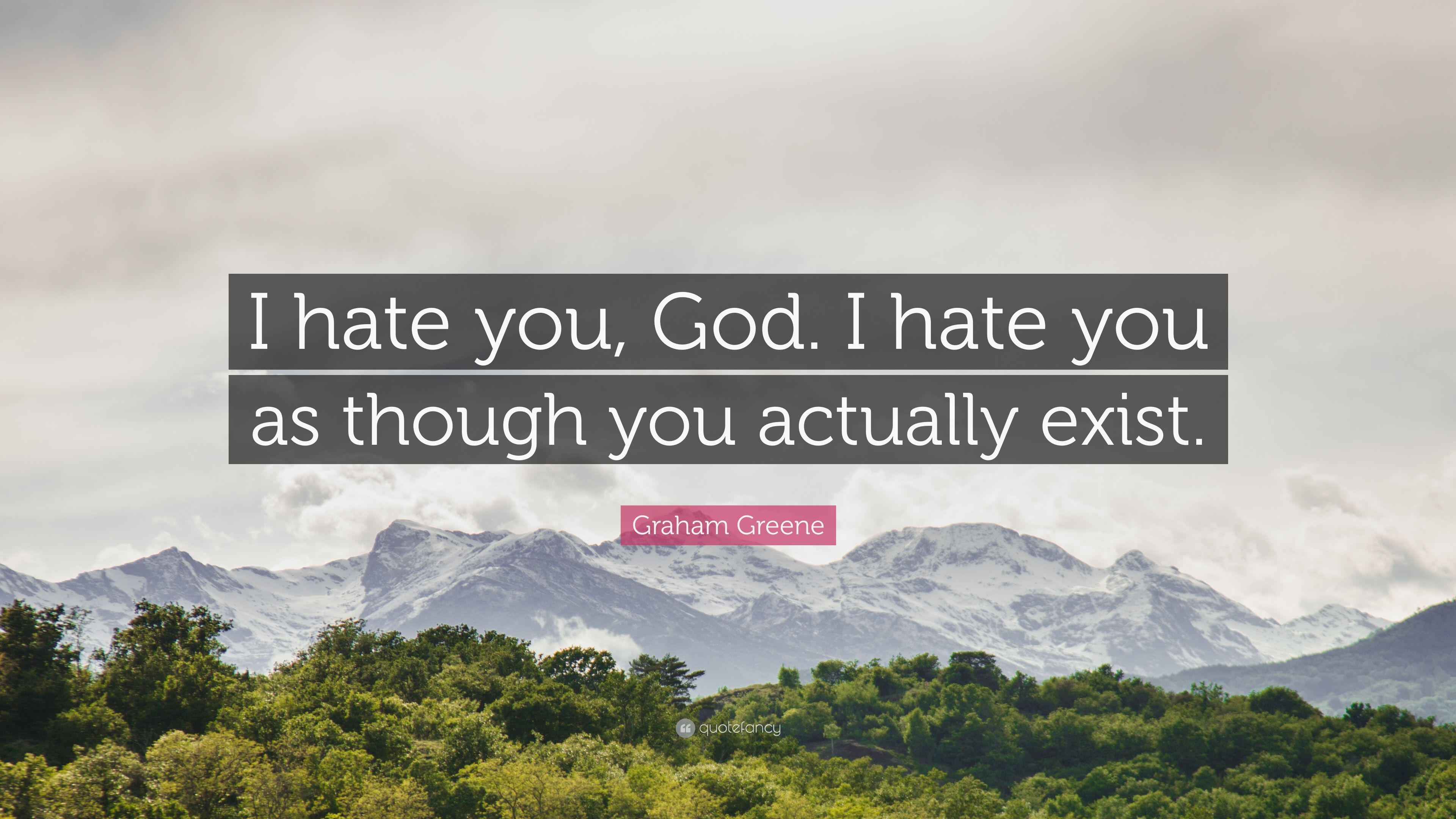 Graham Greene Quote: “I hate you, God. I hate you as though you