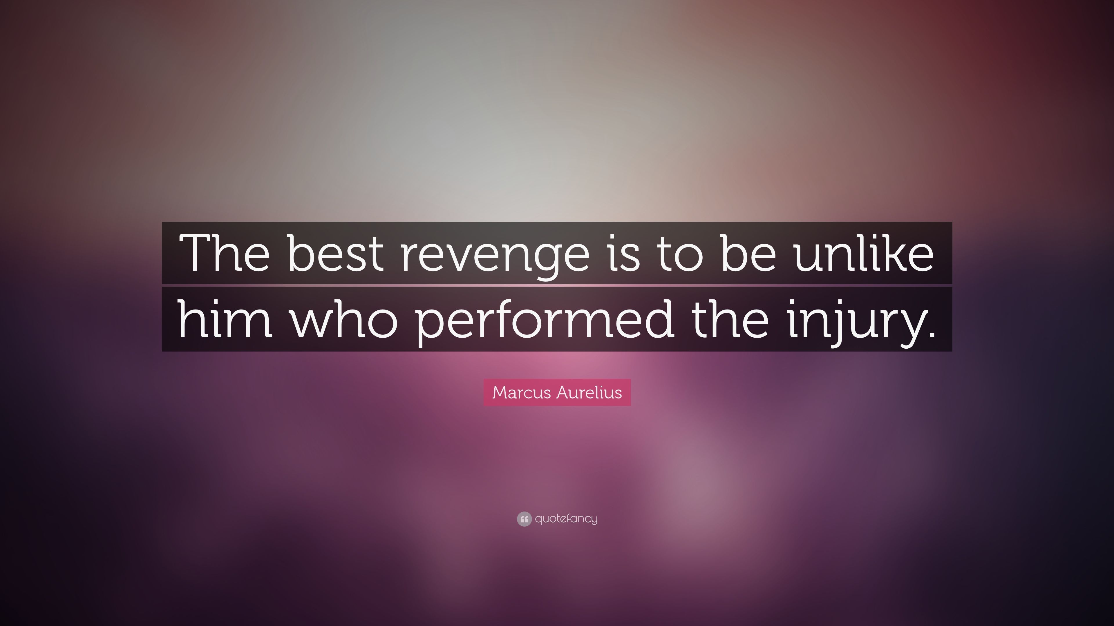 Marcus Aurelius Quote: “The best revenge is to be unlike him who