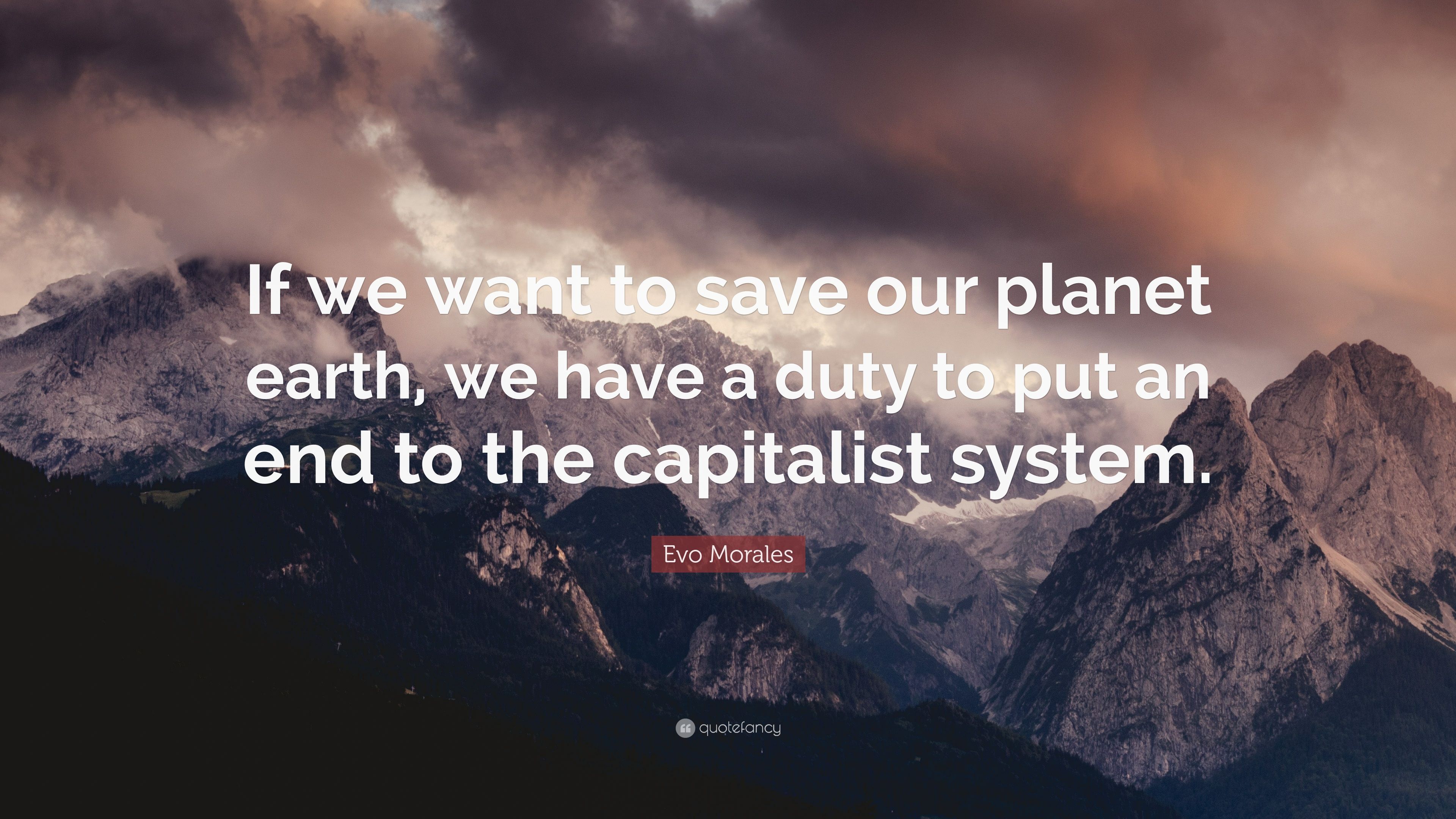 Evo Morales Quote: “If we want to save our planet earth, we have a