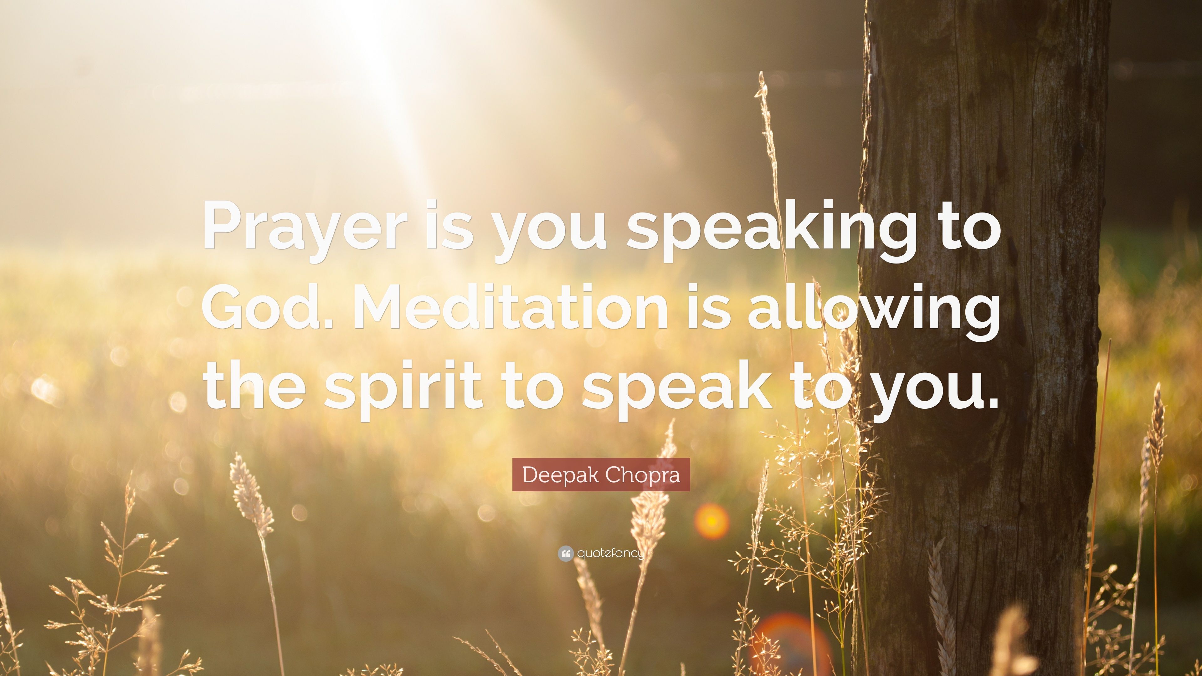 Deepak Chopra Quote: “Prayer is you speaking to God. Meditation is