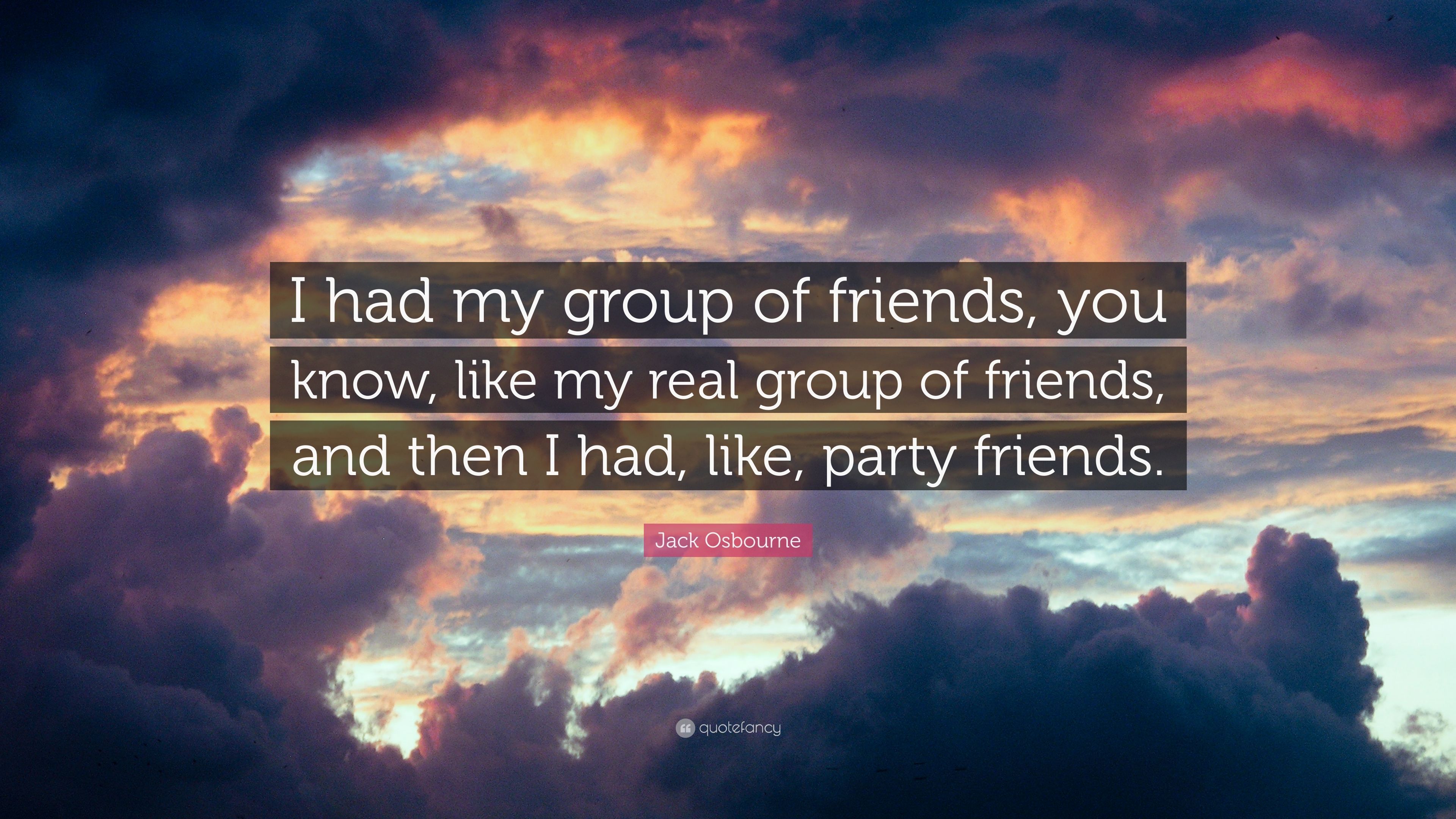 Jack Osbourne Quote: “I had my group of friends, you know, like my