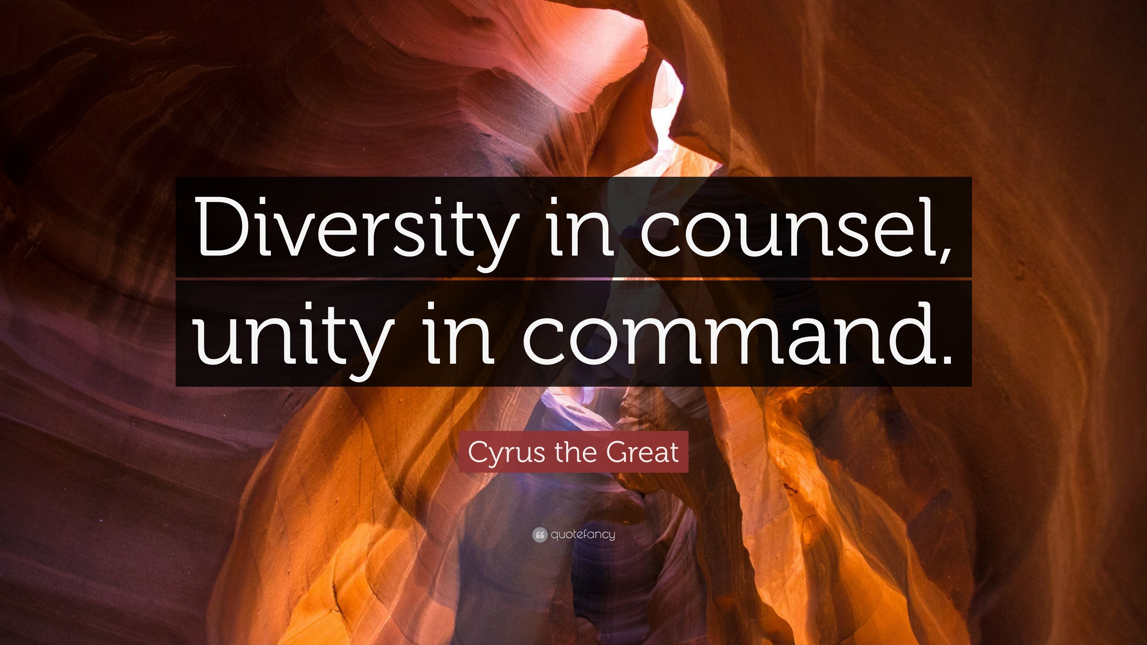 Cyrus the Great Quote: “Diversity in counsel, unity in command