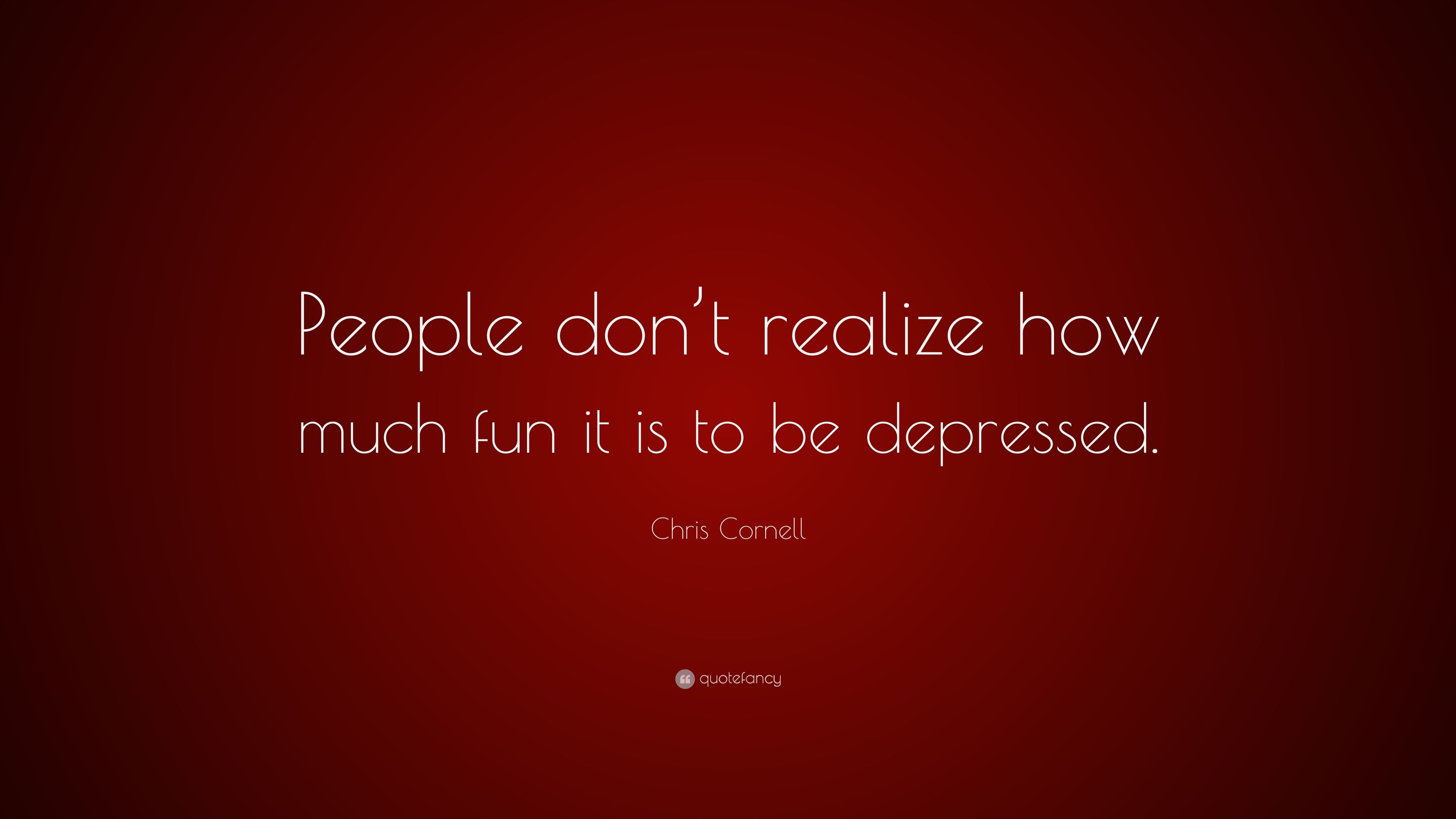 Chris Cornell Quote: “People don't realize how much fun it is to