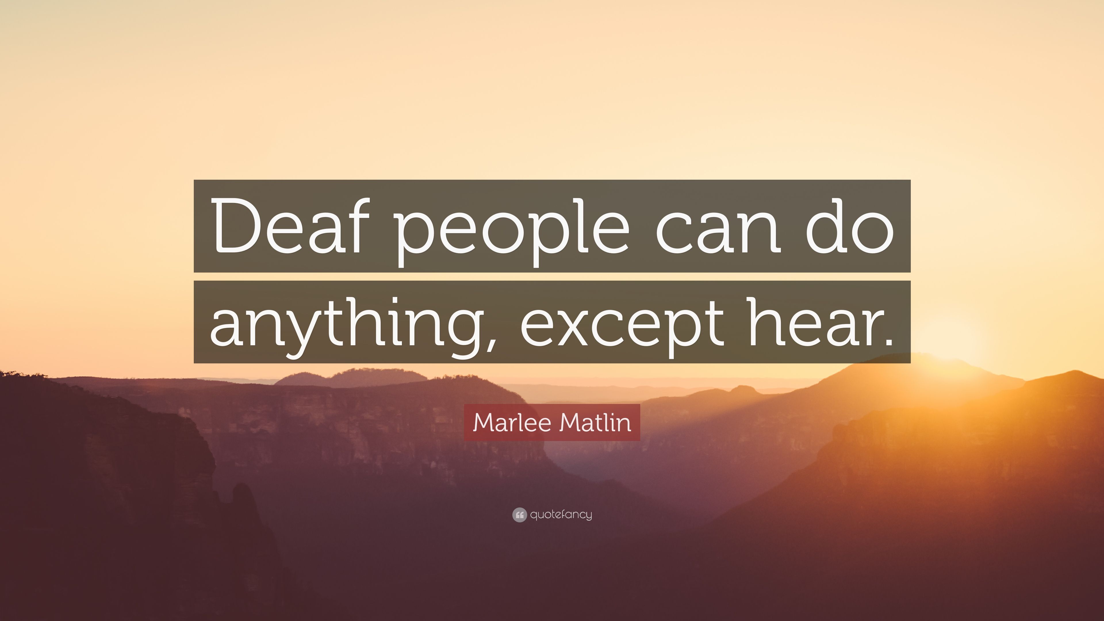 Marlee Matlin Quote: “Deaf people can do anything, except hear