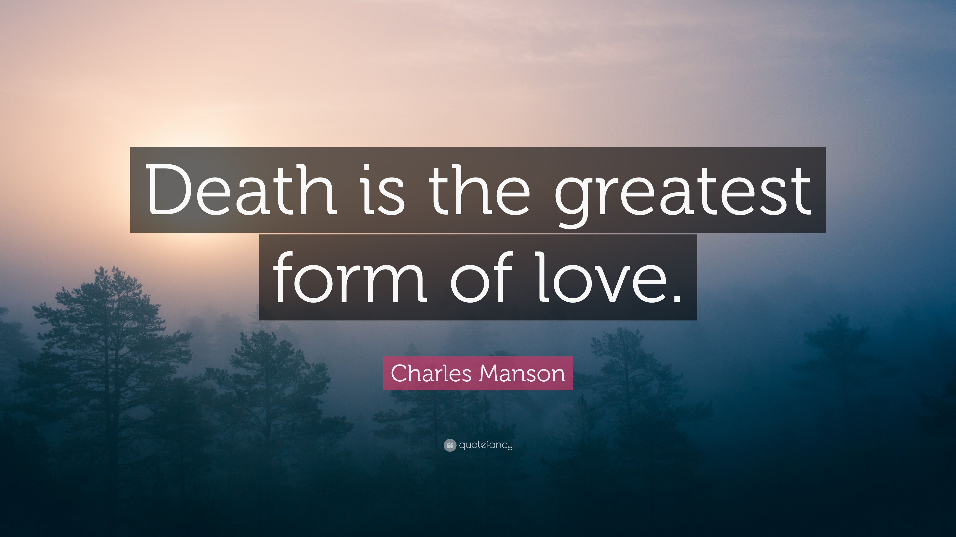 Charles Manson Quote: “Death is the greatest form of love.” 9